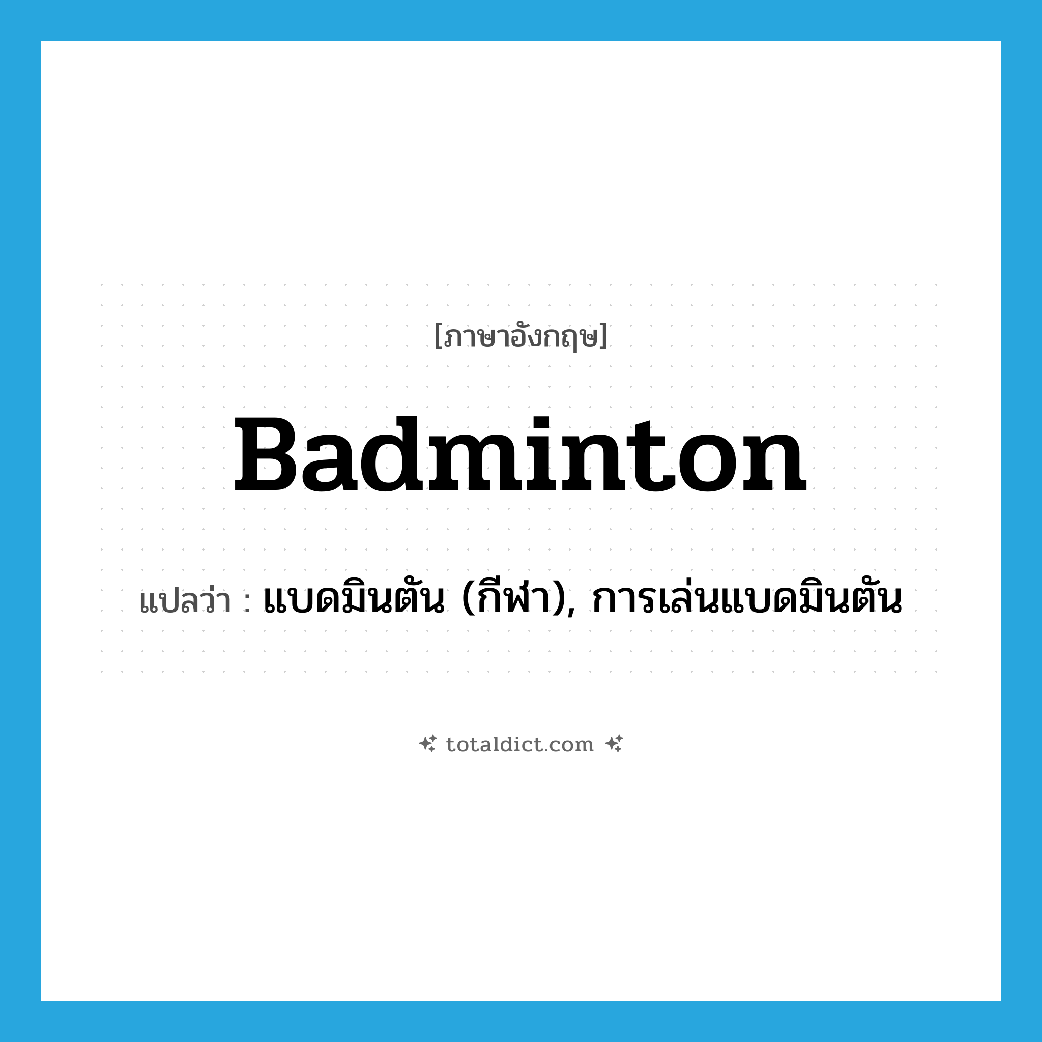 badminton แปลว่า?, คำศัพท์ภาษาอังกฤษ badminton แปลว่า แบดมินตัน (กีฬา), การเล่นแบดมินตัน ประเภท N หมวด N