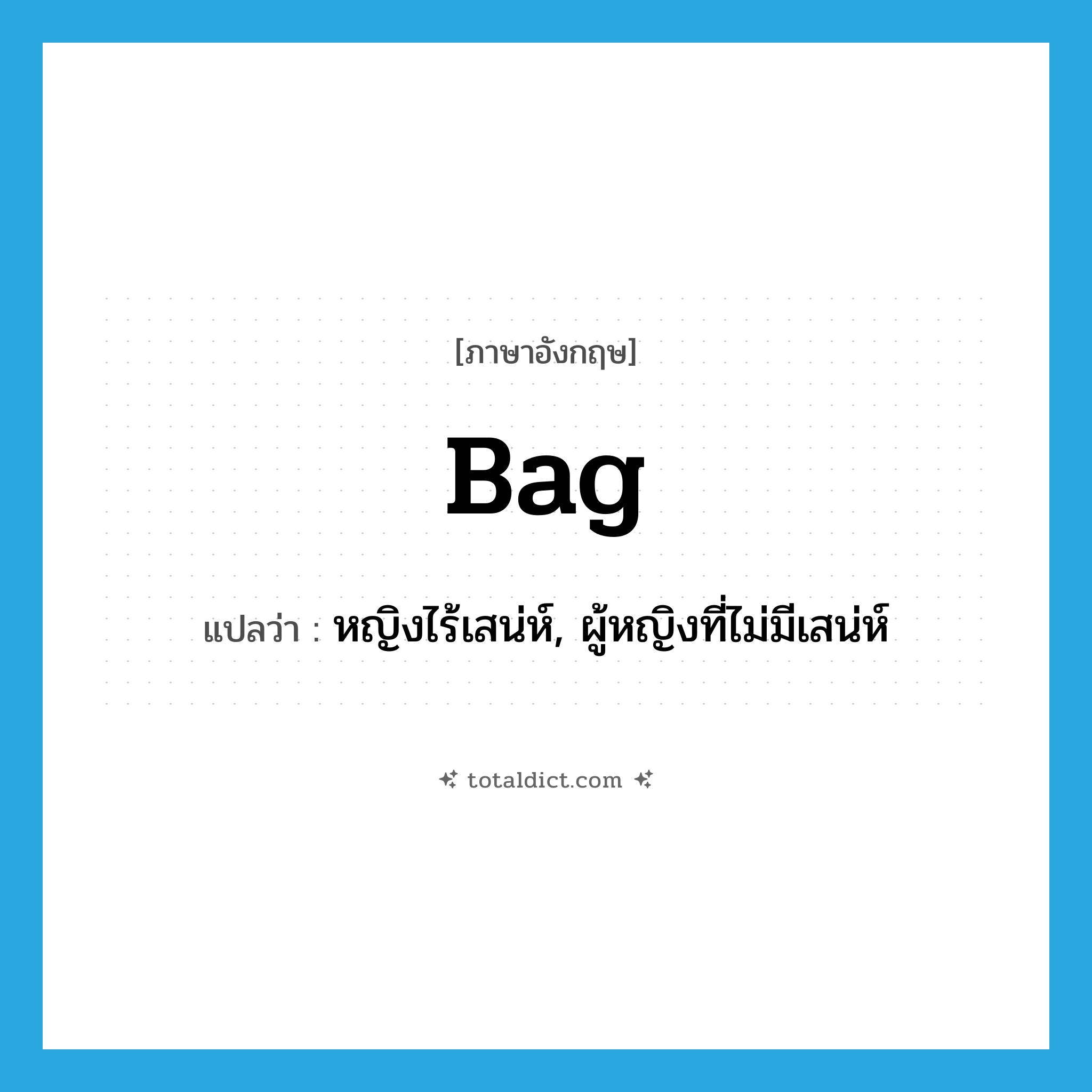 bag แปลว่า?, คำศัพท์ภาษาอังกฤษ bag แปลว่า หญิงไร้เสน่ห์, ผู้หญิงที่ไม่มีเสน่ห์ ประเภท N หมวด N