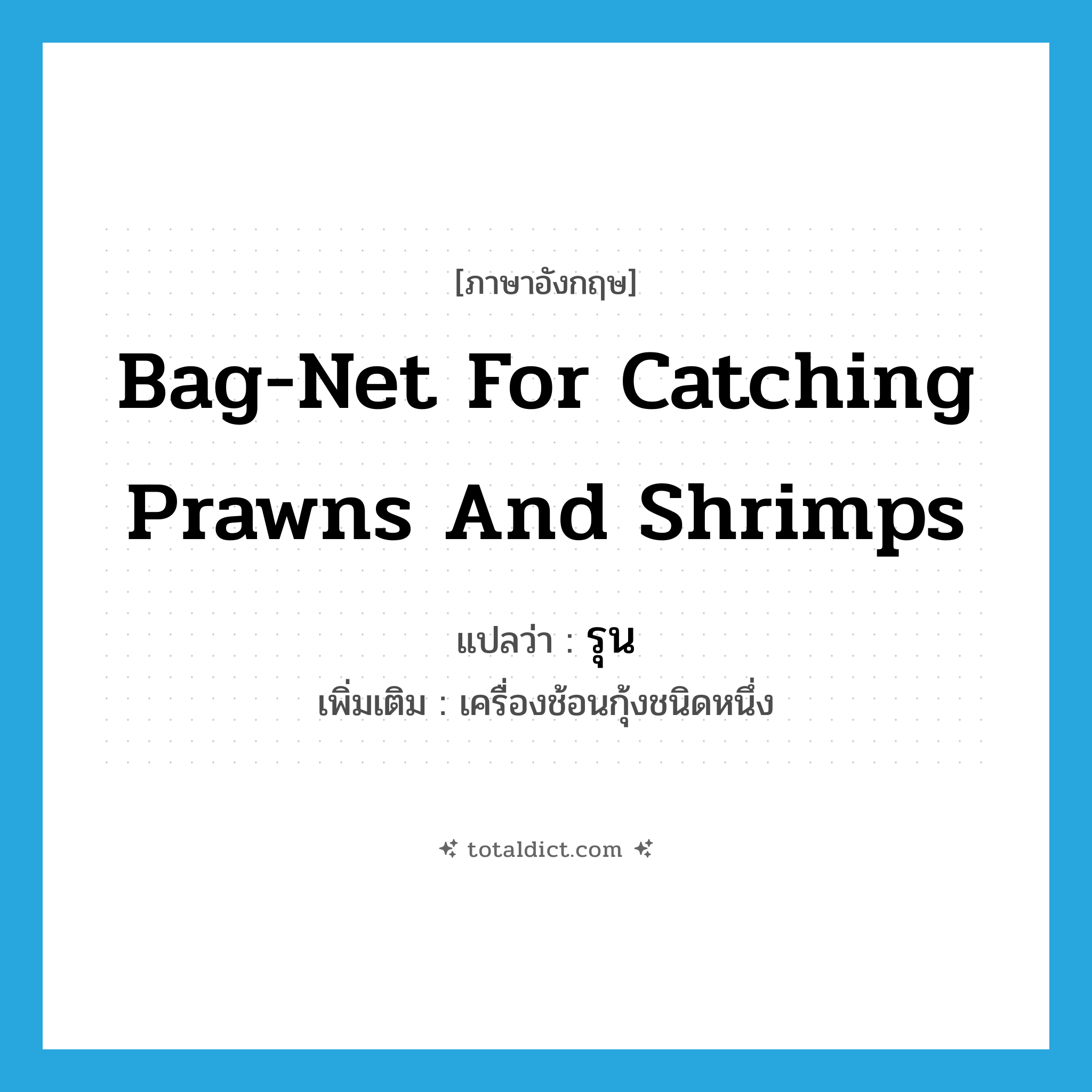 bag-net for catching prawns and shrimps แปลว่า?, คำศัพท์ภาษาอังกฤษ bag-net for catching prawns and shrimps แปลว่า รุน ประเภท N เพิ่มเติม เครื่องช้อนกุ้งชนิดหนึ่ง หมวด N