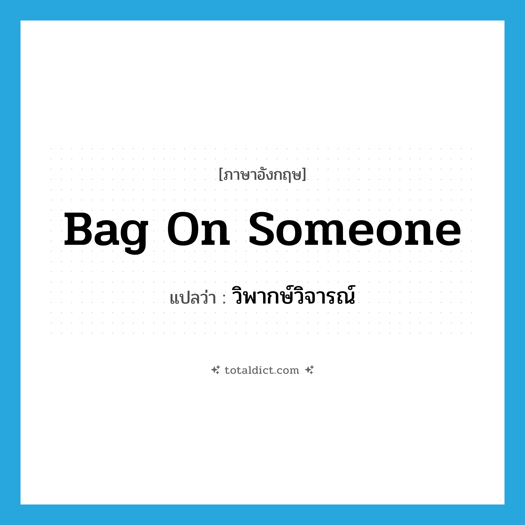 bag on someone แปลว่า?, คำศัพท์ภาษาอังกฤษ bag on someone แปลว่า วิพากษ์วิจารณ์ ประเภท SL หมวด SL
