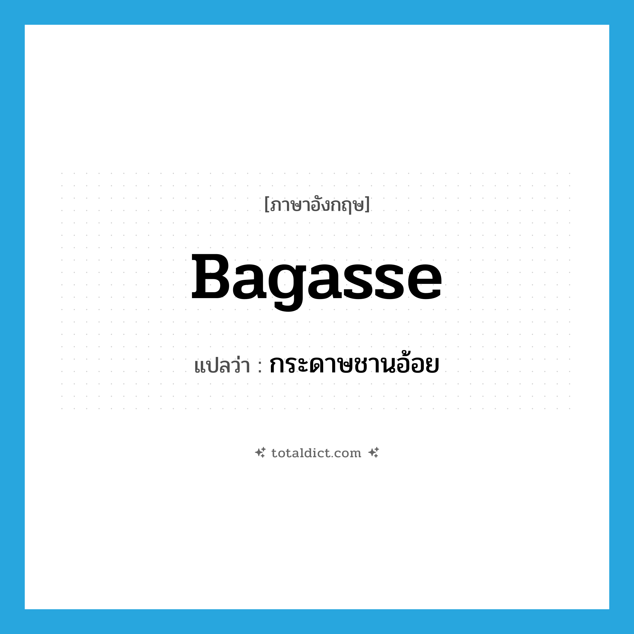 bagasse แปลว่า?, คำศัพท์ภาษาอังกฤษ bagasse แปลว่า กระดาษชานอ้อย ประเภท N หมวด N