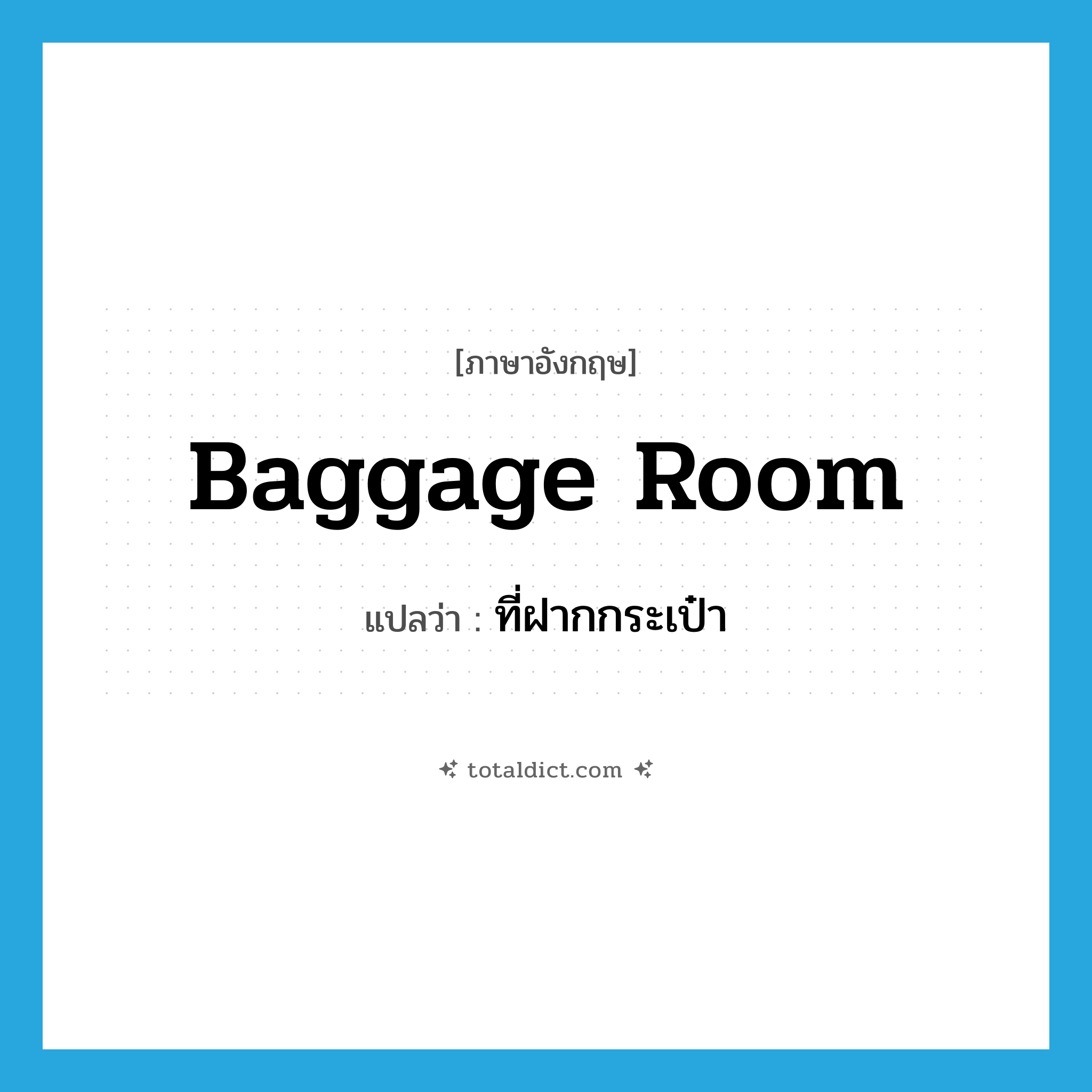 baggage room แปลว่า?, คำศัพท์ภาษาอังกฤษ baggage room แปลว่า ที่ฝากกระเป๋า ประเภท N หมวด N