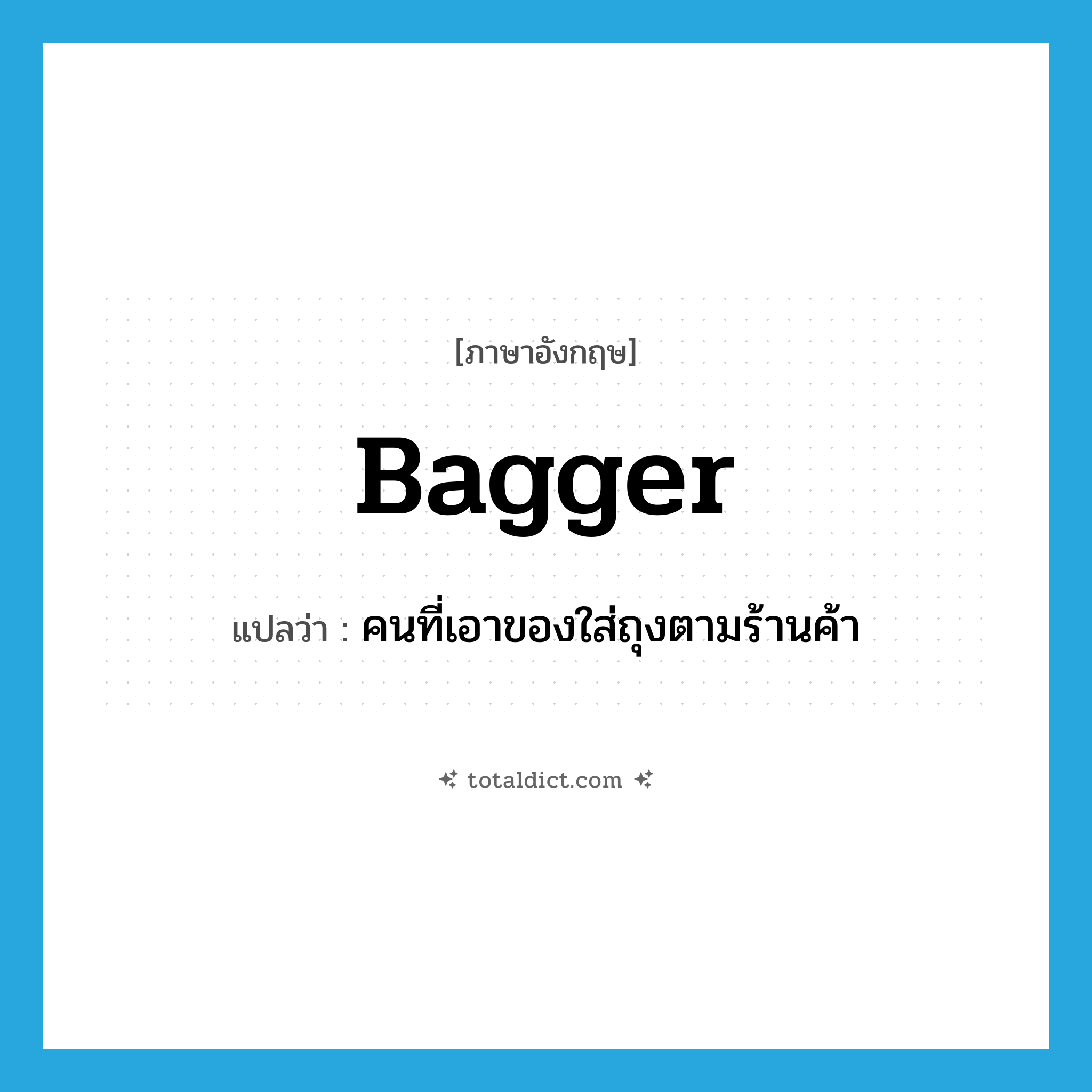 bagger แปลว่า?, คำศัพท์ภาษาอังกฤษ bagger แปลว่า คนที่เอาของใส่ถุงตามร้านค้า ประเภท N หมวด N