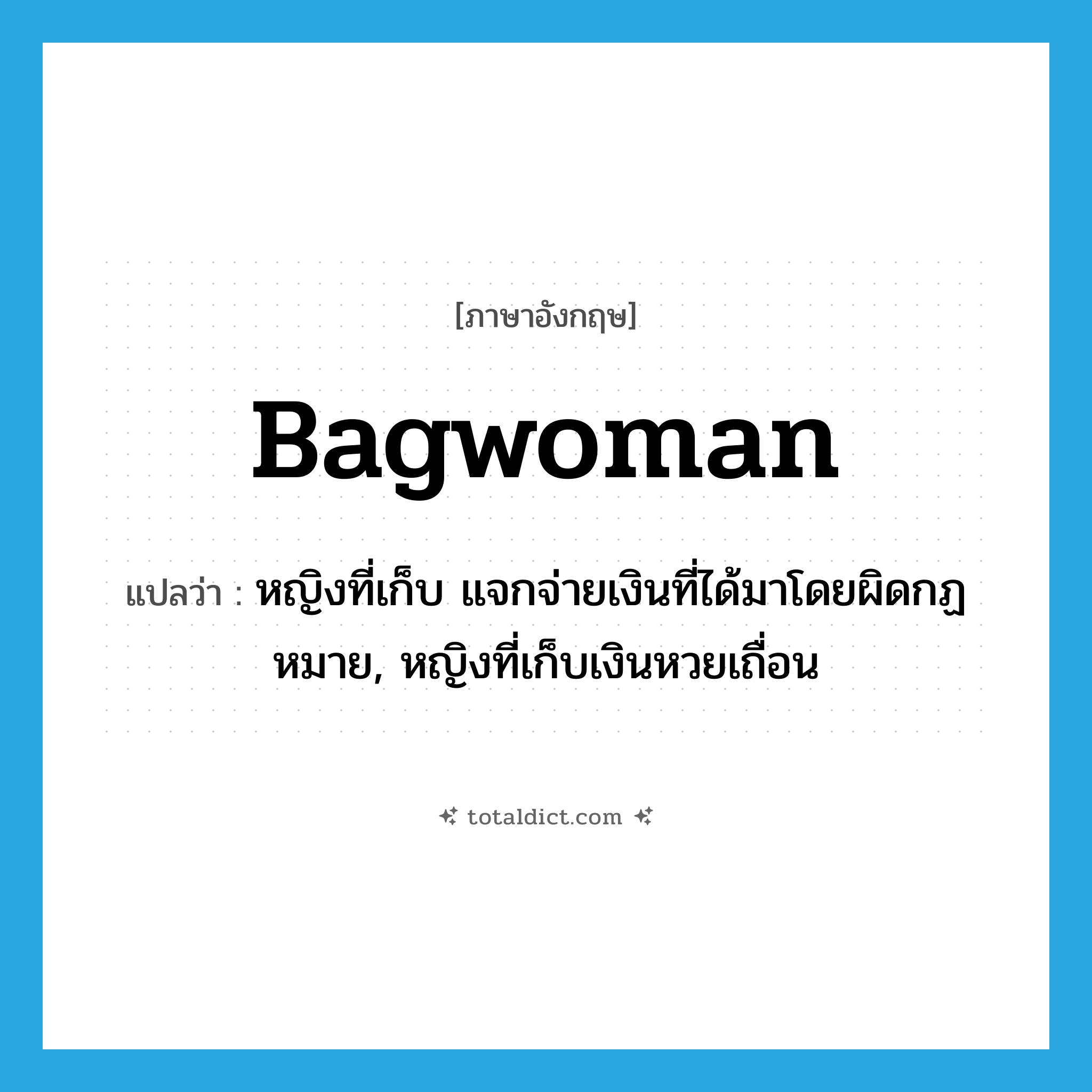 bagwoman แปลว่า?, คำศัพท์ภาษาอังกฤษ bagwoman แปลว่า หญิงที่เก็บ แจกจ่ายเงินที่ได้มาโดยผิดกฏหมาย, หญิงที่เก็บเงินหวยเถื่อน ประเภท N หมวด N