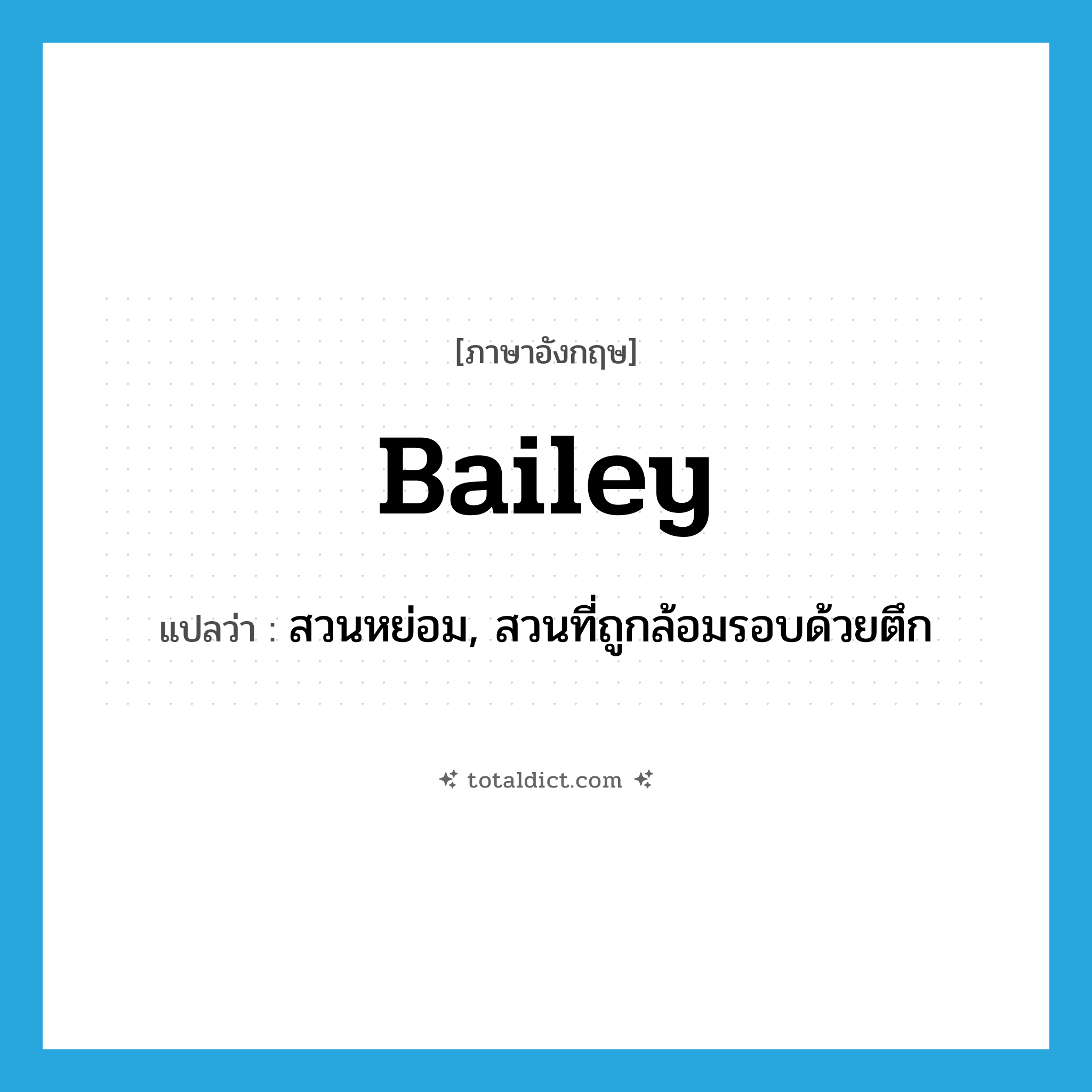 bailey แปลว่า?, คำศัพท์ภาษาอังกฤษ bailey แปลว่า สวนหย่อม, สวนที่ถูกล้อมรอบด้วยตึก ประเภท N หมวด N