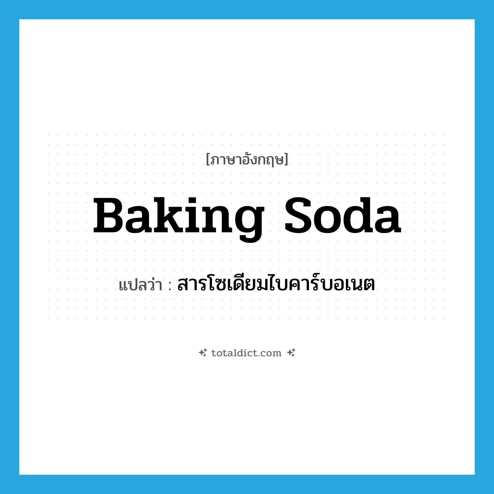 baking soda แปลว่า?, คำศัพท์ภาษาอังกฤษ baking soda แปลว่า สารโซเดียมไบคาร์บอเนต ประเภท N หมวด N