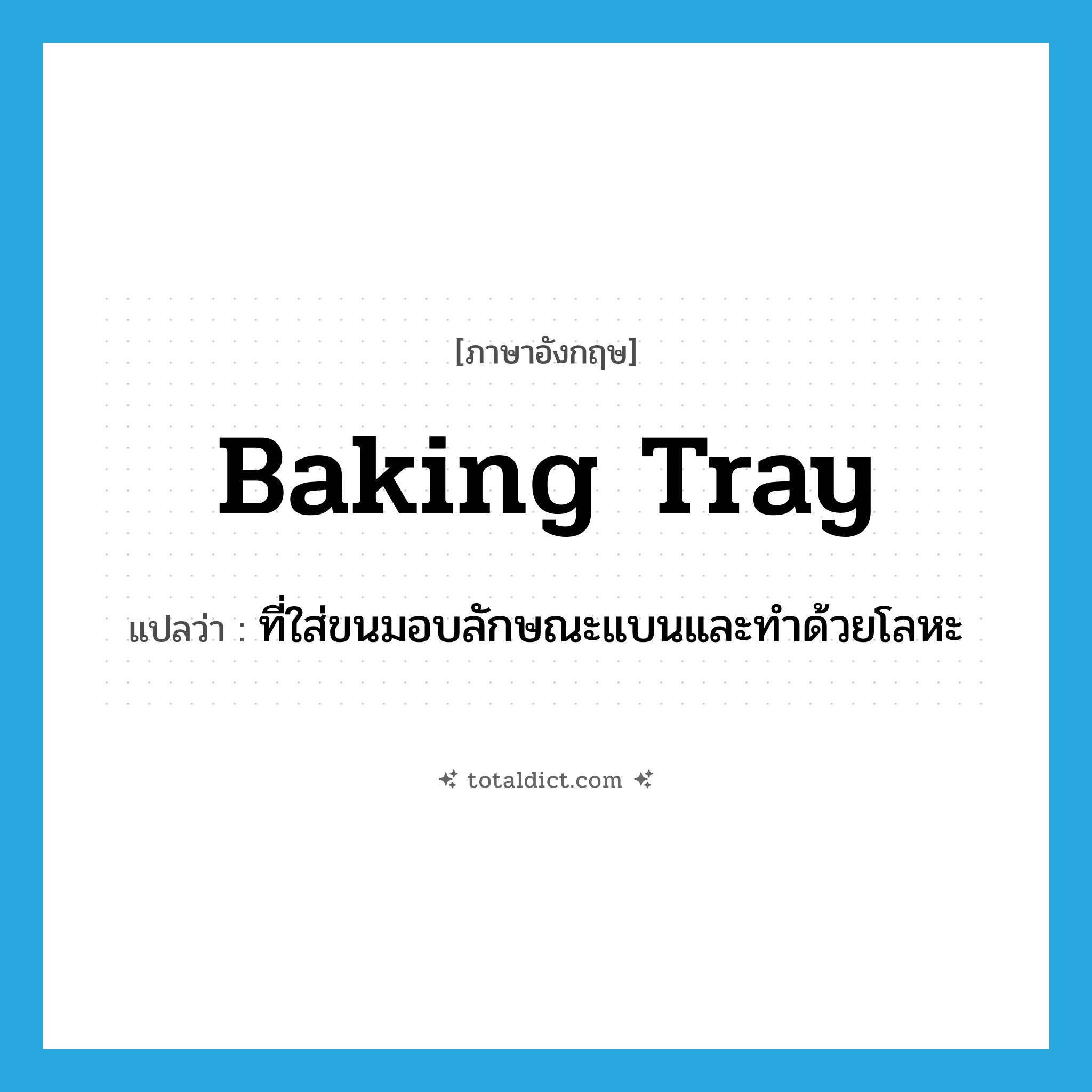 baking tray แปลว่า?, คำศัพท์ภาษาอังกฤษ baking tray แปลว่า ที่ใส่ขนมอบลักษณะแบนและทำด้วยโลหะ ประเภท N หมวด N