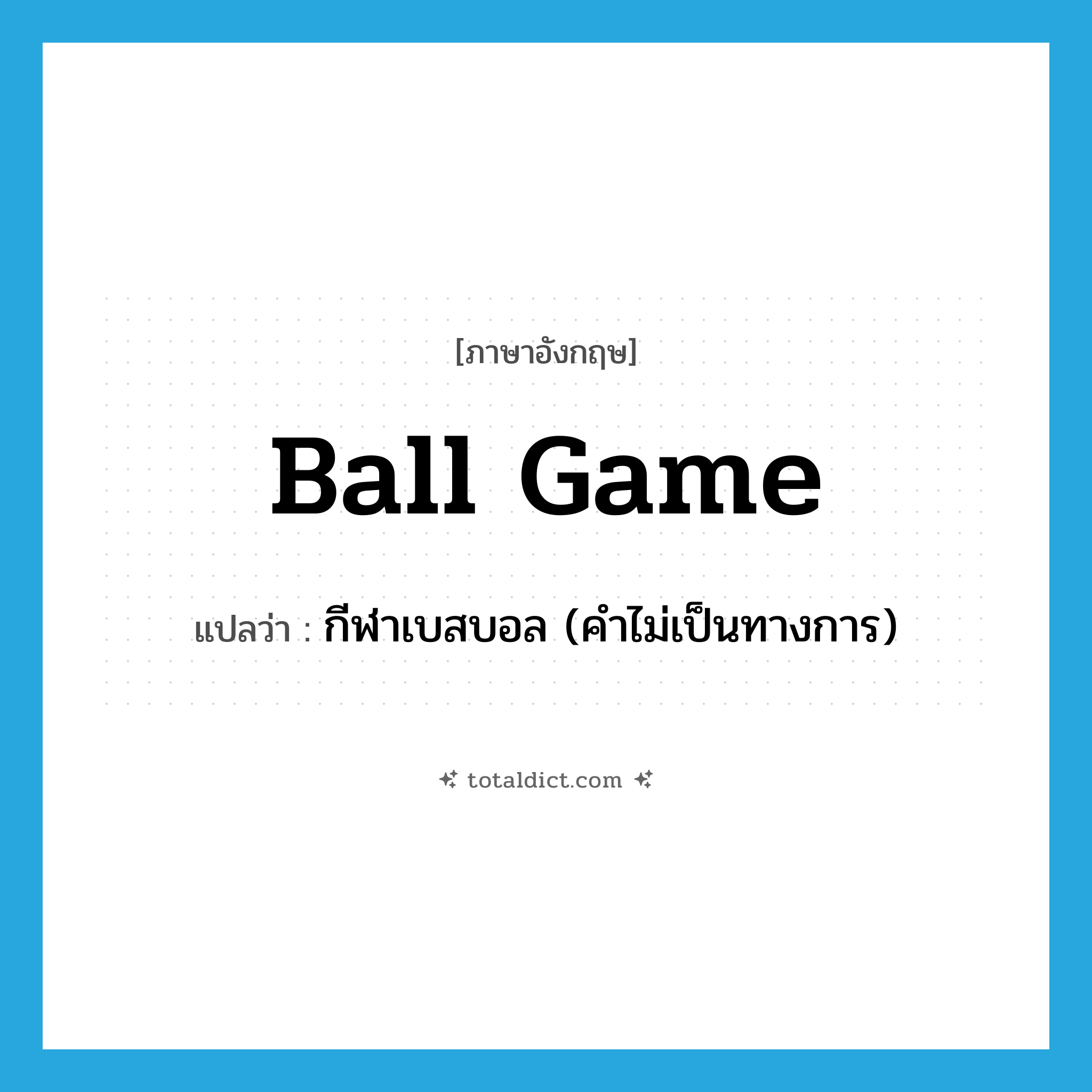 ball game แปลว่า?, คำศัพท์ภาษาอังกฤษ ball game แปลว่า กีฬาเบสบอล (คำไม่เป็นทางการ) ประเภท N หมวด N