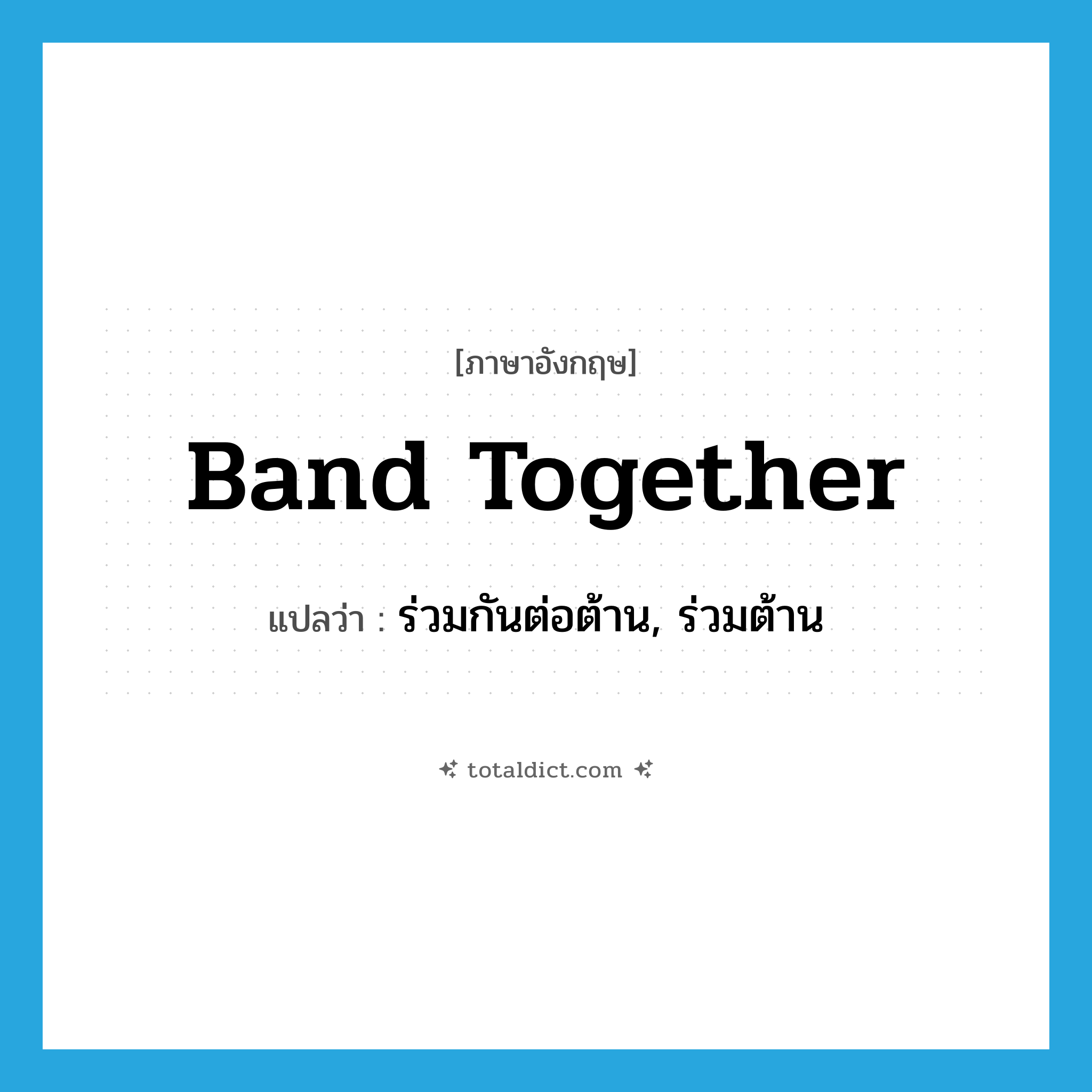 band together แปลว่า?, คำศัพท์ภาษาอังกฤษ band together แปลว่า ร่วมกันต่อต้าน, ร่วมต้าน ประเภท PHRV หมวด PHRV