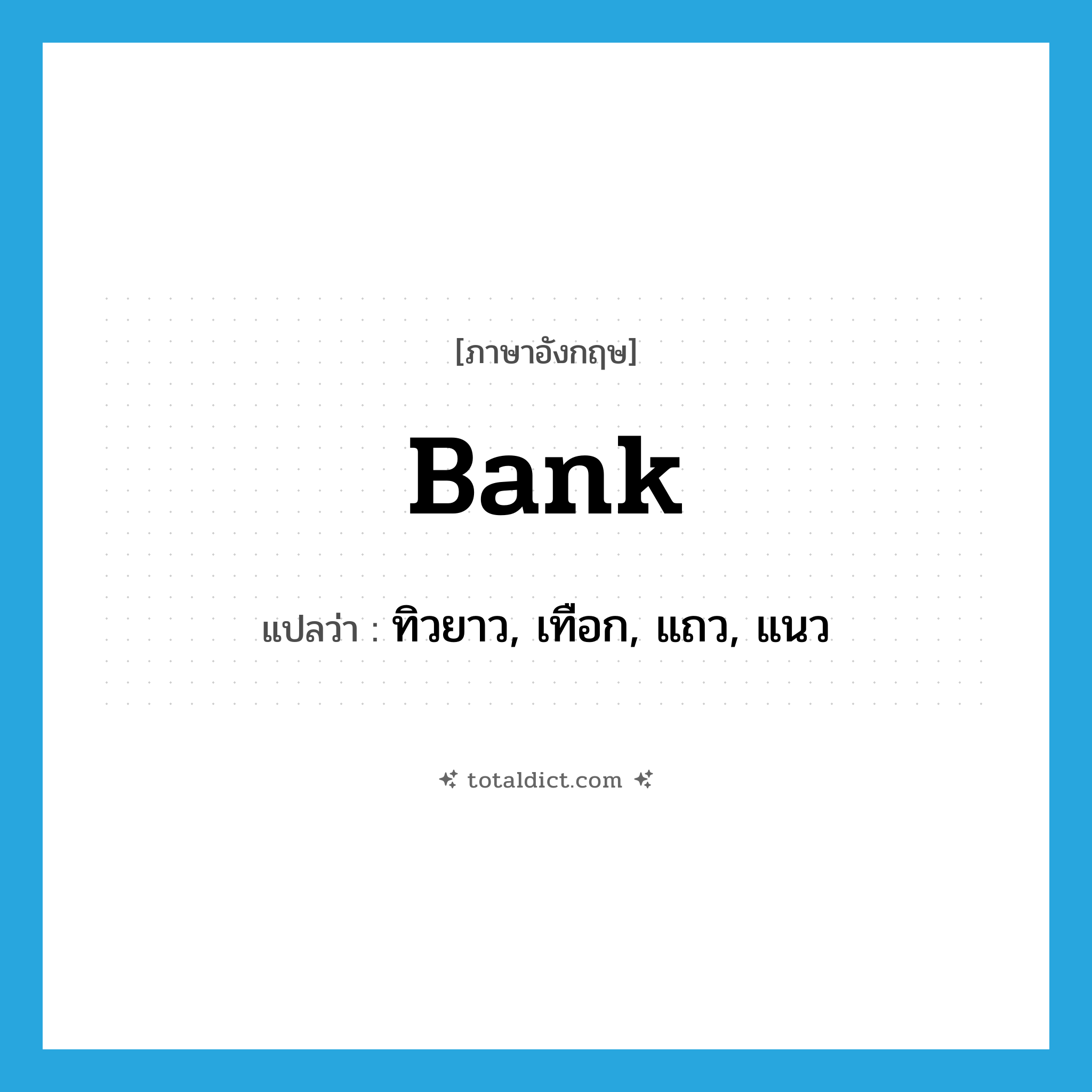 bank แปลว่า?, คำศัพท์ภาษาอังกฤษ bank แปลว่า ทิวยาว, เทือก, แถว, แนว ประเภท N หมวด N