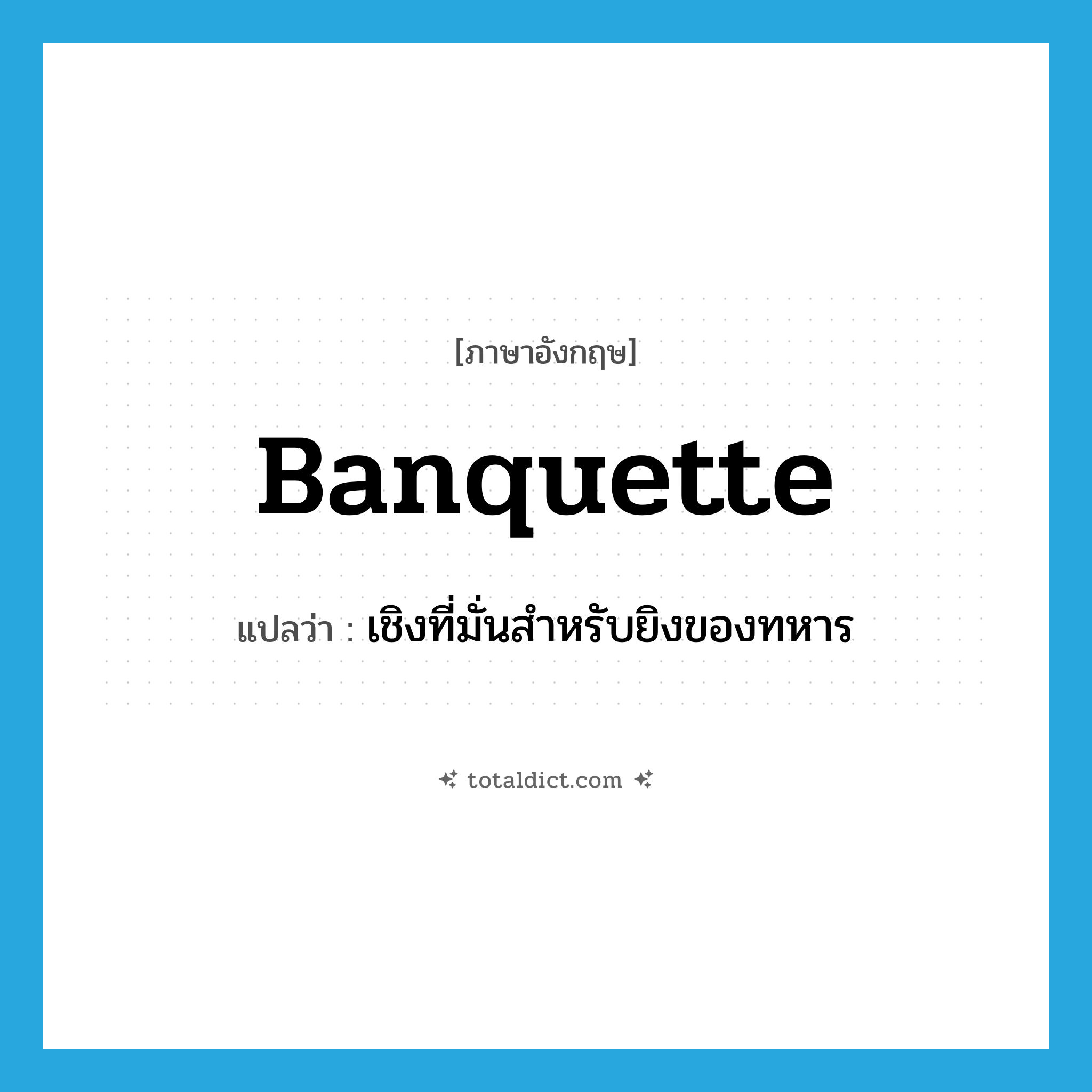 banquette แปลว่า?, คำศัพท์ภาษาอังกฤษ banquette แปลว่า เชิงที่มั่นสำหรับยิงของทหาร ประเภท N หมวด N