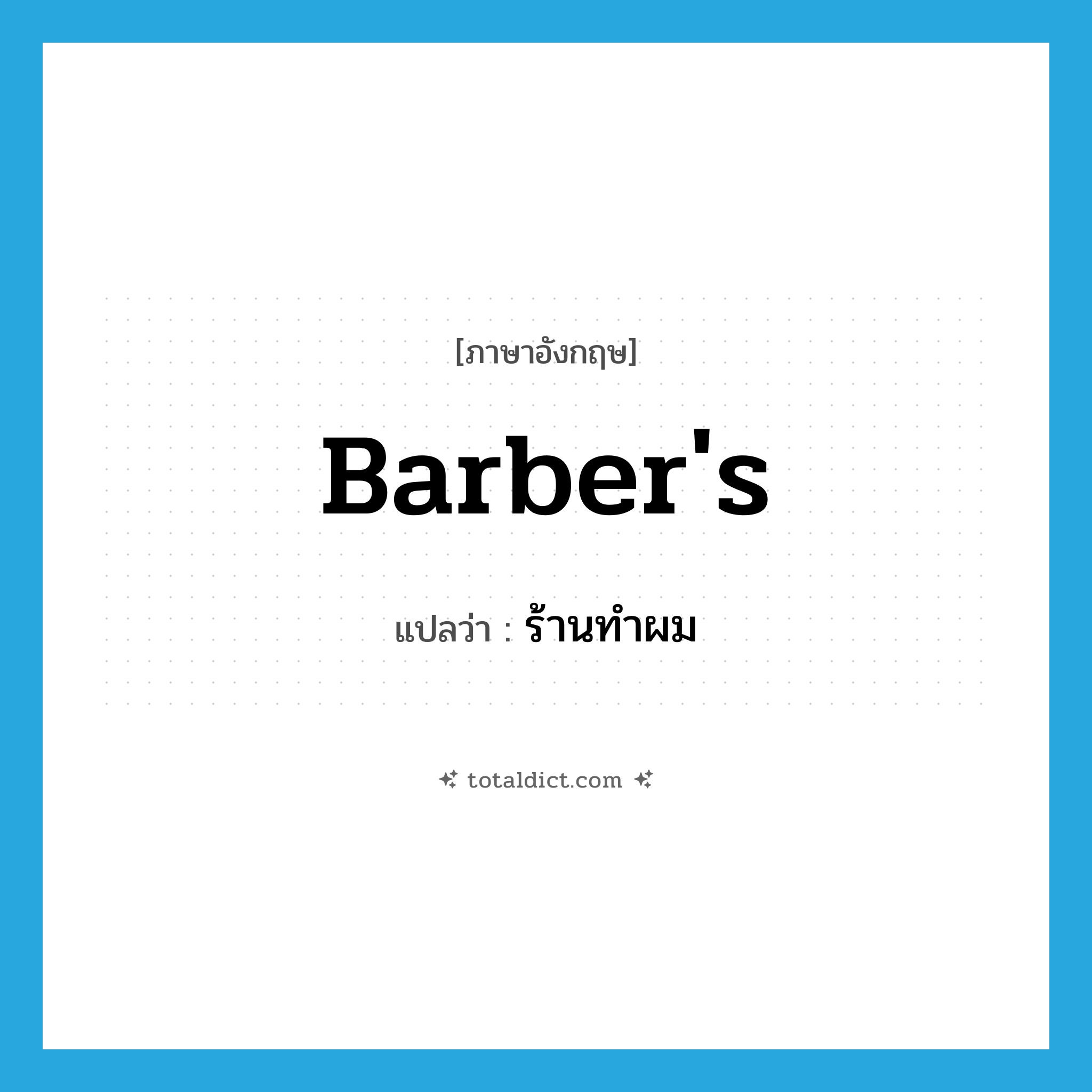 barber&#39;s แปลว่า?, คำศัพท์ภาษาอังกฤษ barber&#39;s แปลว่า ร้านทำผม ประเภท N หมวด N