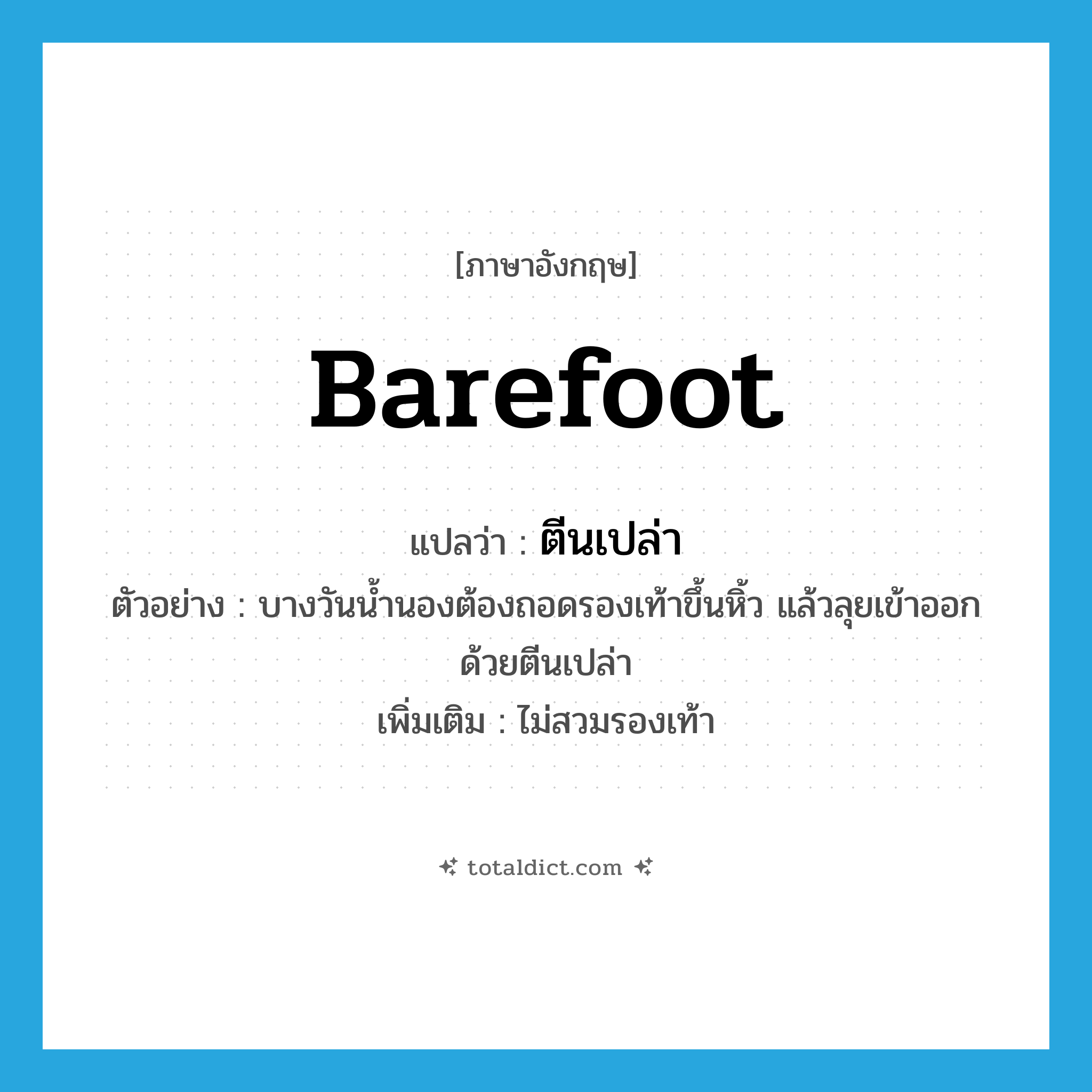 barefoot แปลว่า?, คำศัพท์ภาษาอังกฤษ barefoot แปลว่า ตีนเปล่า ประเภท N ตัวอย่าง บางวันน้ำนองต้องถอดรองเท้าขึ้นหิ้ว แล้วลุยเข้าออกด้วยตีนเปล่า เพิ่มเติม ไม่สวมรองเท้า หมวด N