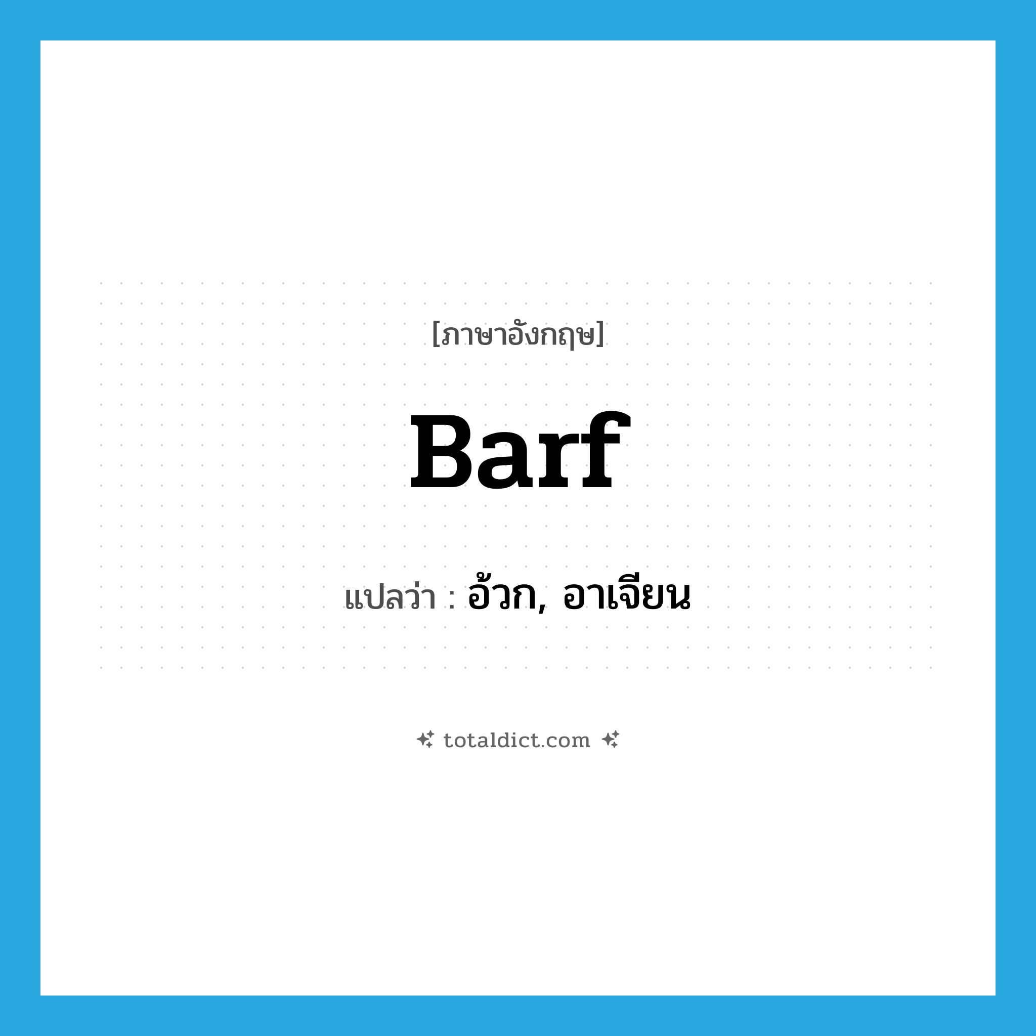 อ้วก, อาเจียน ภาษาอังกฤษ?, คำศัพท์ภาษาอังกฤษ อ้วก, อาเจียน แปลว่า barf ประเภท SL หมวด SL