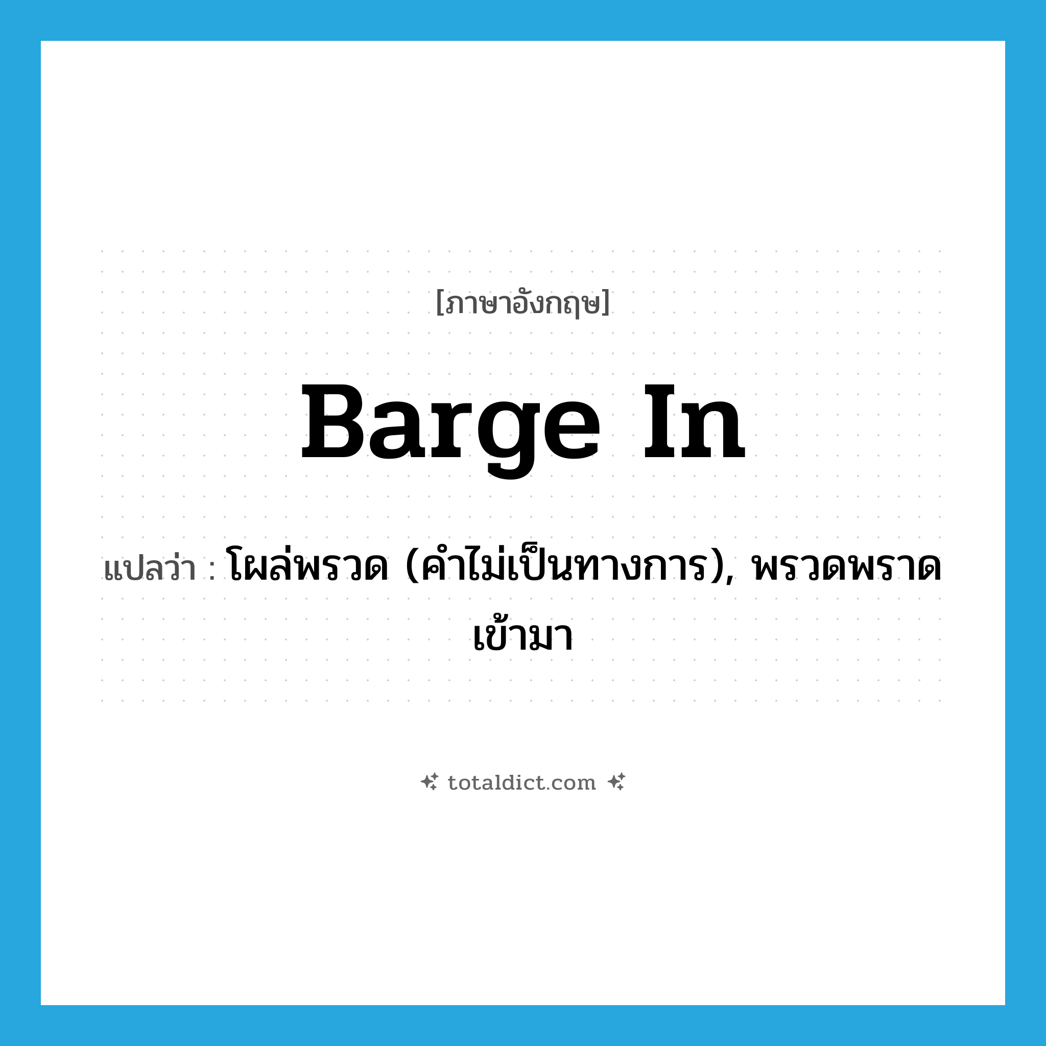 โผล่พรวด (คำไม่เป็นทางการ), พรวดพราดเข้ามา ภาษาอังกฤษ?, คำศัพท์ภาษาอังกฤษ โผล่พรวด (คำไม่เป็นทางการ), พรวดพราดเข้ามา แปลว่า barge in ประเภท PHRV หมวด PHRV