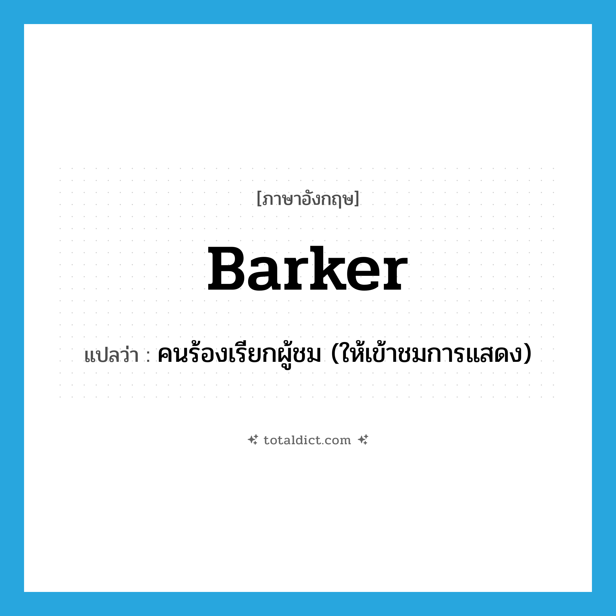 barker แปลว่า?, คำศัพท์ภาษาอังกฤษ barker แปลว่า คนร้องเรียกผู้ชม (ให้เข้าชมการแสดง) ประเภท N หมวด N