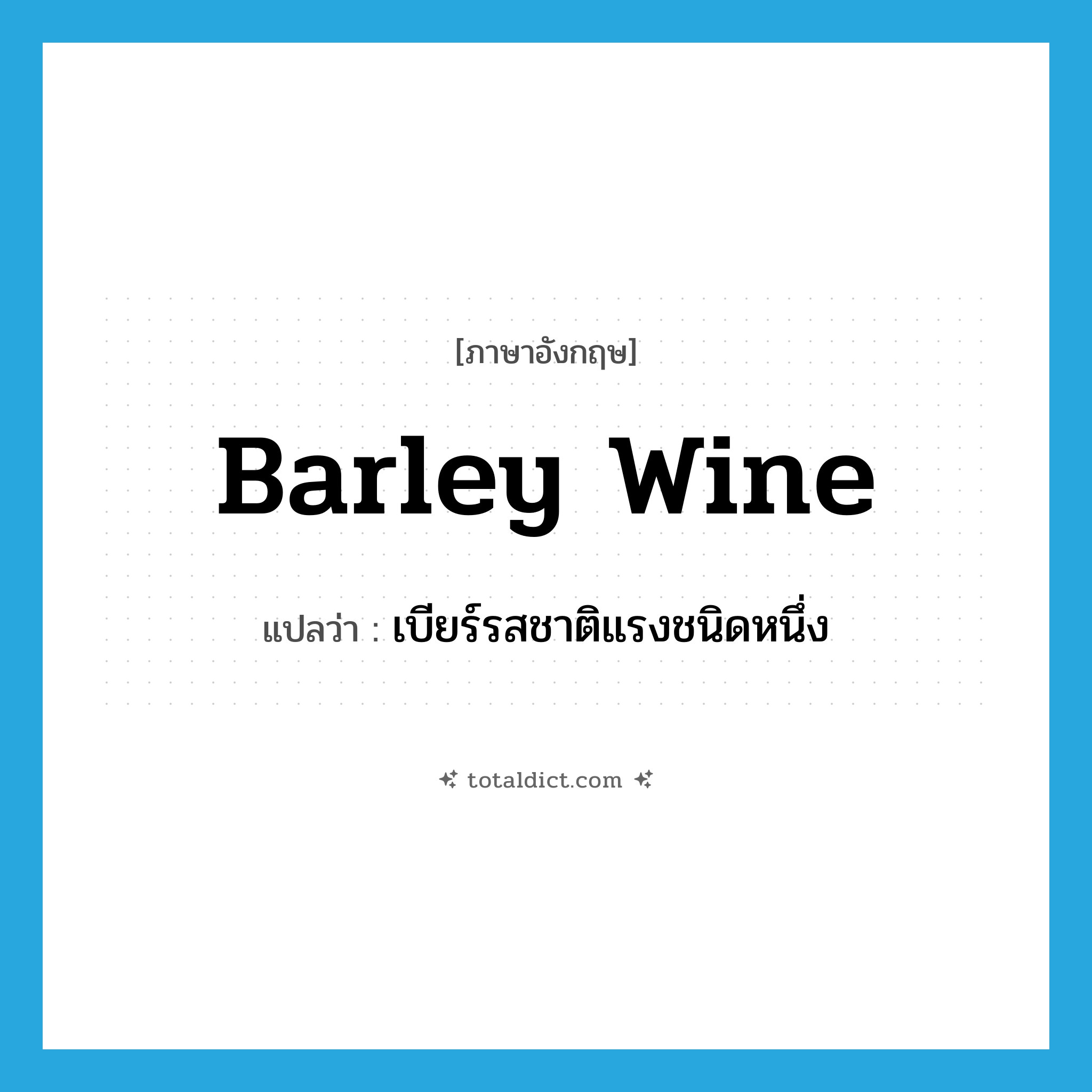 barley wine แปลว่า?, คำศัพท์ภาษาอังกฤษ barley wine แปลว่า เบียร์รสชาติแรงชนิดหนึ่ง ประเภท N หมวด N