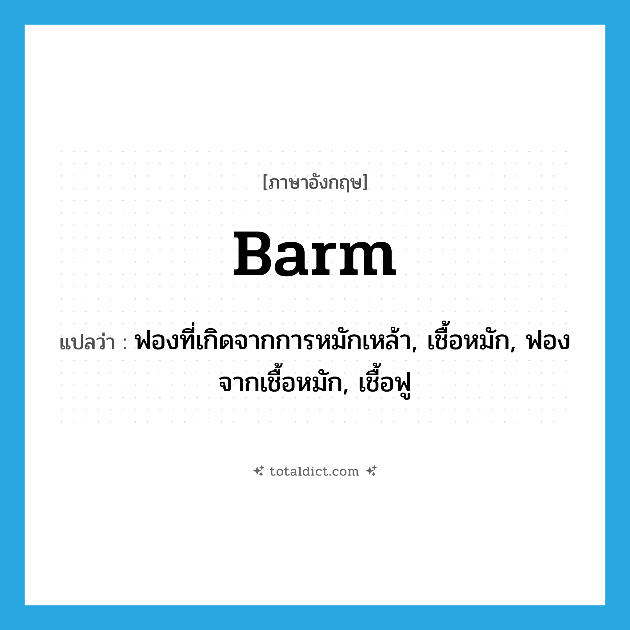 barm แปลว่า?, คำศัพท์ภาษาอังกฤษ barm แปลว่า ฟองที่เกิดจากการหมักเหล้า, เชื้อหมัก, ฟองจากเชื้อหมัก, เชื้อฟู ประเภท N หมวด N