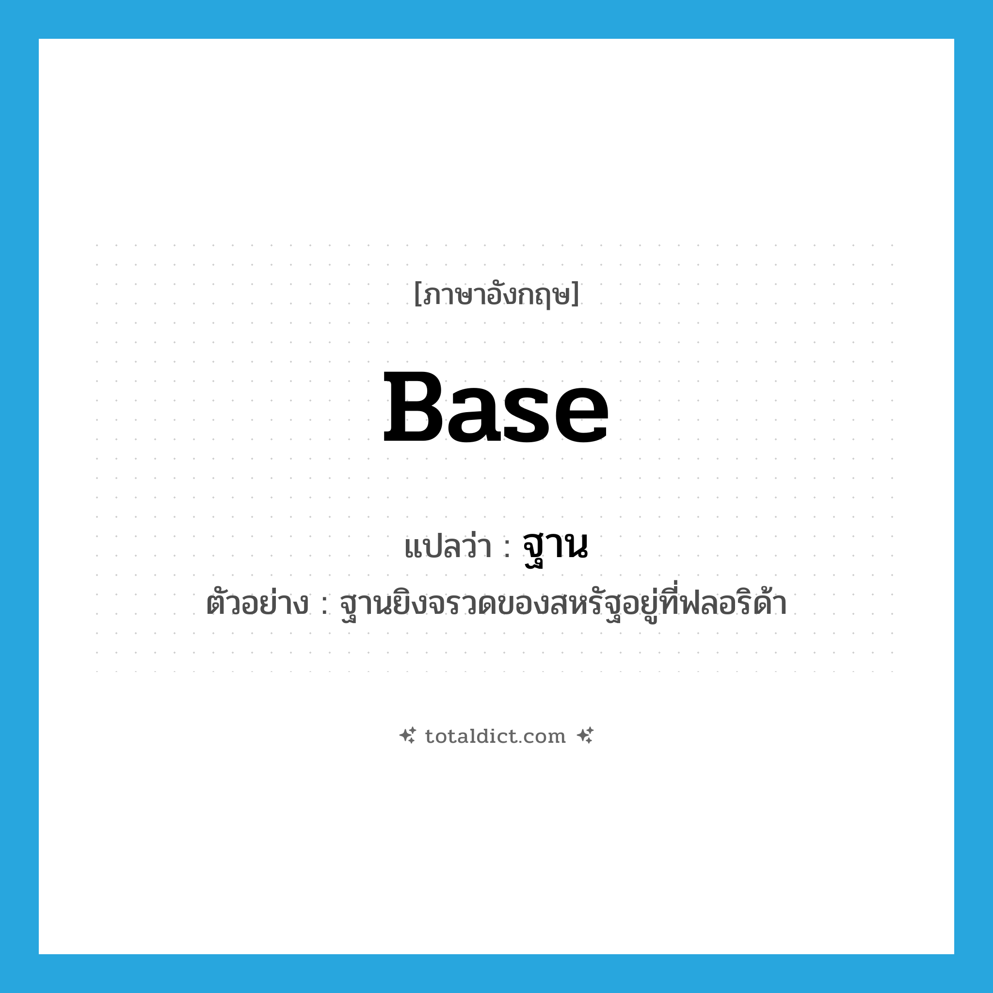 ฐาน ภาษาอังกฤษ?, คำศัพท์ภาษาอังกฤษ ฐาน แปลว่า base ประเภท N ตัวอย่าง ฐานยิงจรวดของสหรัฐอยู่ที่ฟลอริด้า หมวด N