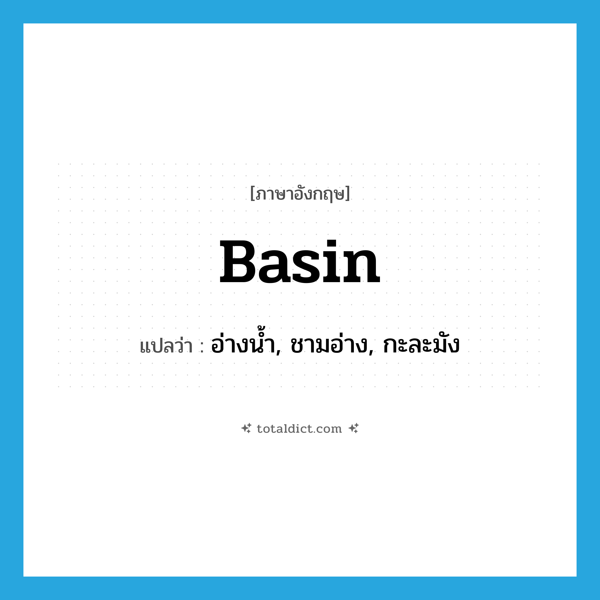basin แปลว่า?, คำศัพท์ภาษาอังกฤษ basin แปลว่า อ่างน้ำ, ชามอ่าง, กะละมัง ประเภท N หมวด N
