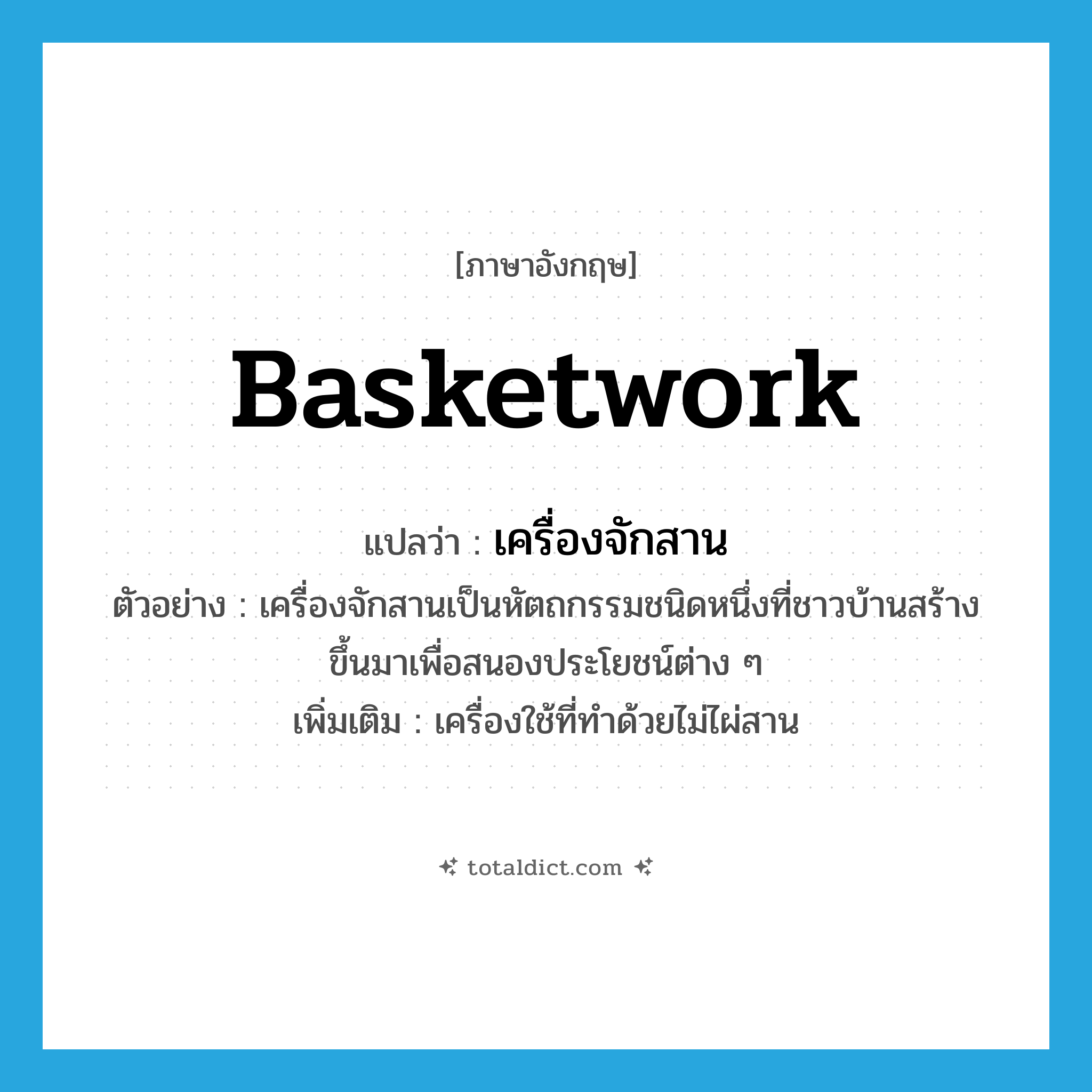 basketwork แปลว่า?, คำศัพท์ภาษาอังกฤษ basketwork แปลว่า เครื่องจักสาน ประเภท N ตัวอย่าง เครื่องจักสานเป็นหัตถกรรมชนิดหนึ่งที่ชาวบ้านสร้างขึ้นมาเพื่อสนองประโยชน์ต่าง ๆ เพิ่มเติม เครื่องใช้ที่ทำด้วยไม่ไผ่สาน หมวด N