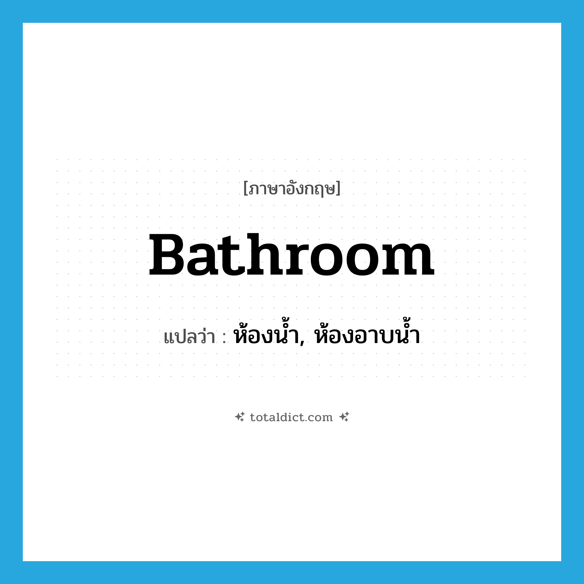 bathroom แปลว่า?, คำศัพท์ภาษาอังกฤษ bathroom แปลว่า ห้องน้ำ, ห้องอาบน้ำ ประเภท N หมวด N