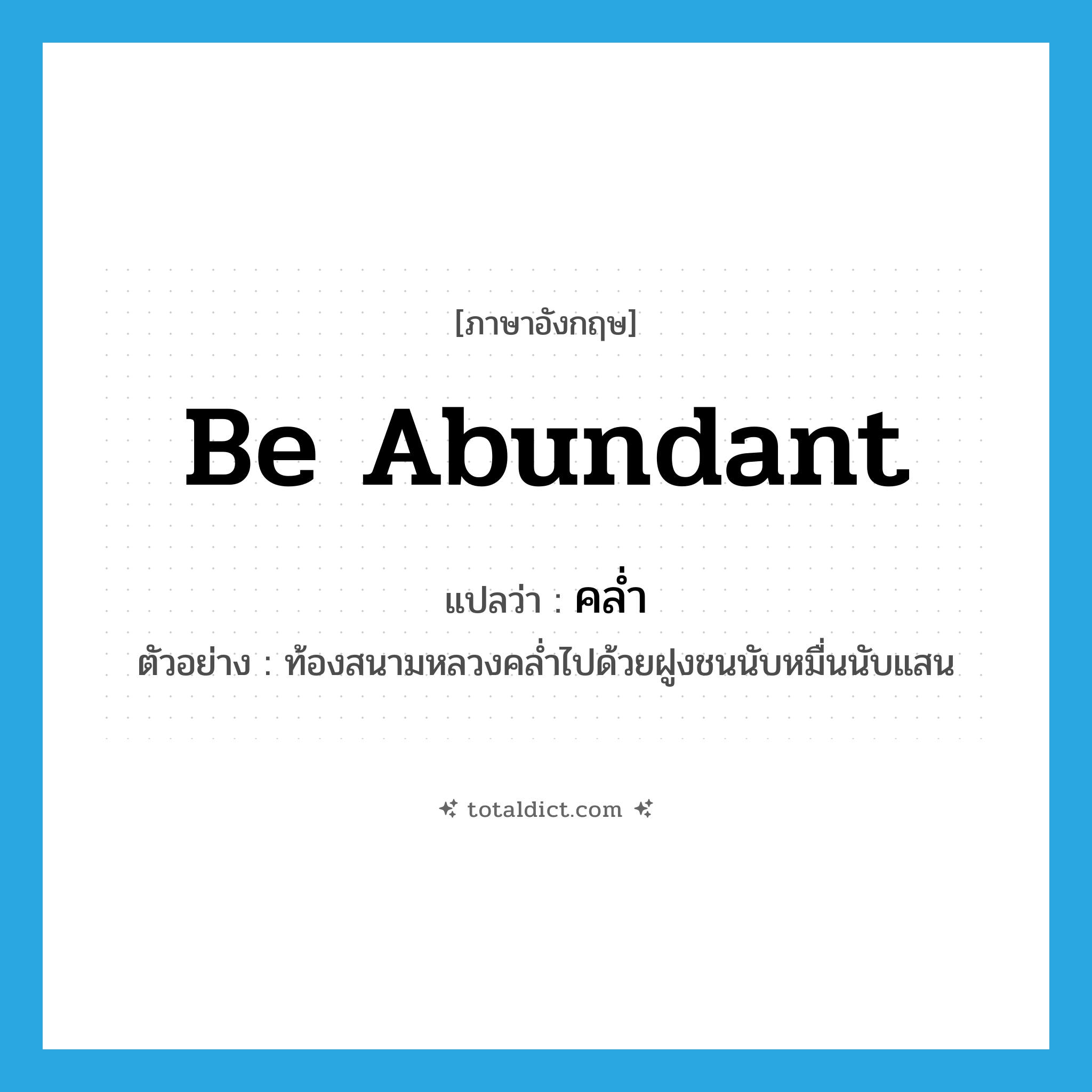 คล่ำ ภาษาอังกฤษ?, คำศัพท์ภาษาอังกฤษ คล่ำ แปลว่า be abundant ประเภท V ตัวอย่าง ท้องสนามหลวงคล่ำไปด้วยฝูงชนนับหมื่นนับแสน หมวด V