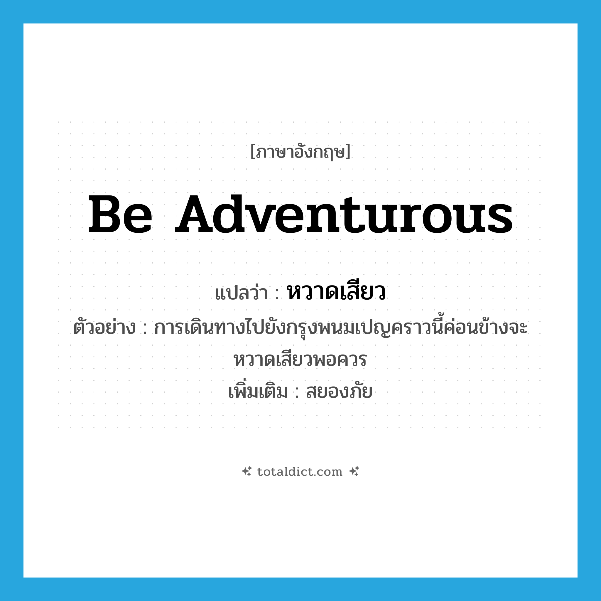 be adventurous แปลว่า?, คำศัพท์ภาษาอังกฤษ be adventurous แปลว่า หวาดเสียว ประเภท V ตัวอย่าง การเดินทางไปยังกรุงพนมเปญคราวนี้ค่อนข้างจะหวาดเสียวพอควร เพิ่มเติม สยองภัย หมวด V