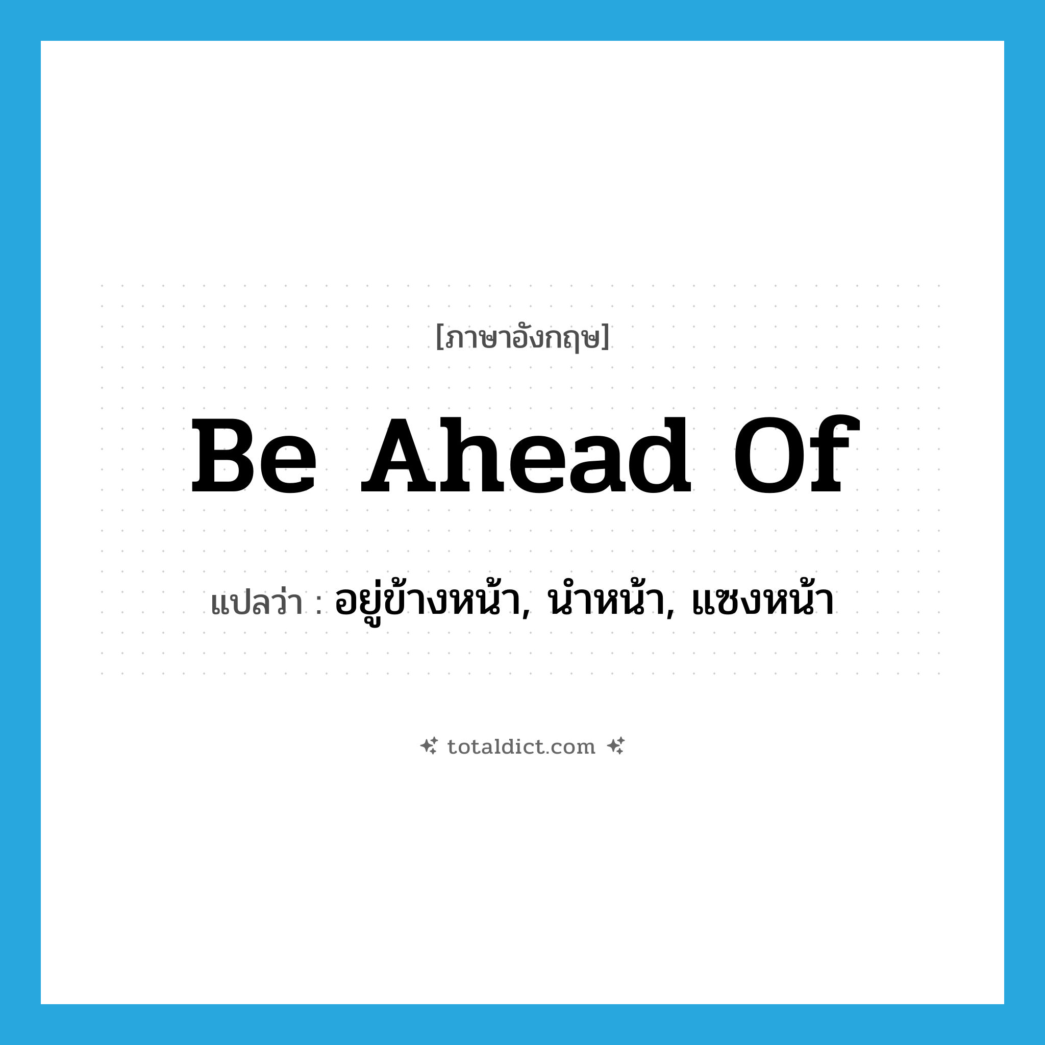 be ahead of แปลว่า?, คำศัพท์ภาษาอังกฤษ be ahead of แปลว่า อยู่ข้างหน้า, นำหน้า, แซงหน้า ประเภท PHRV หมวด PHRV
