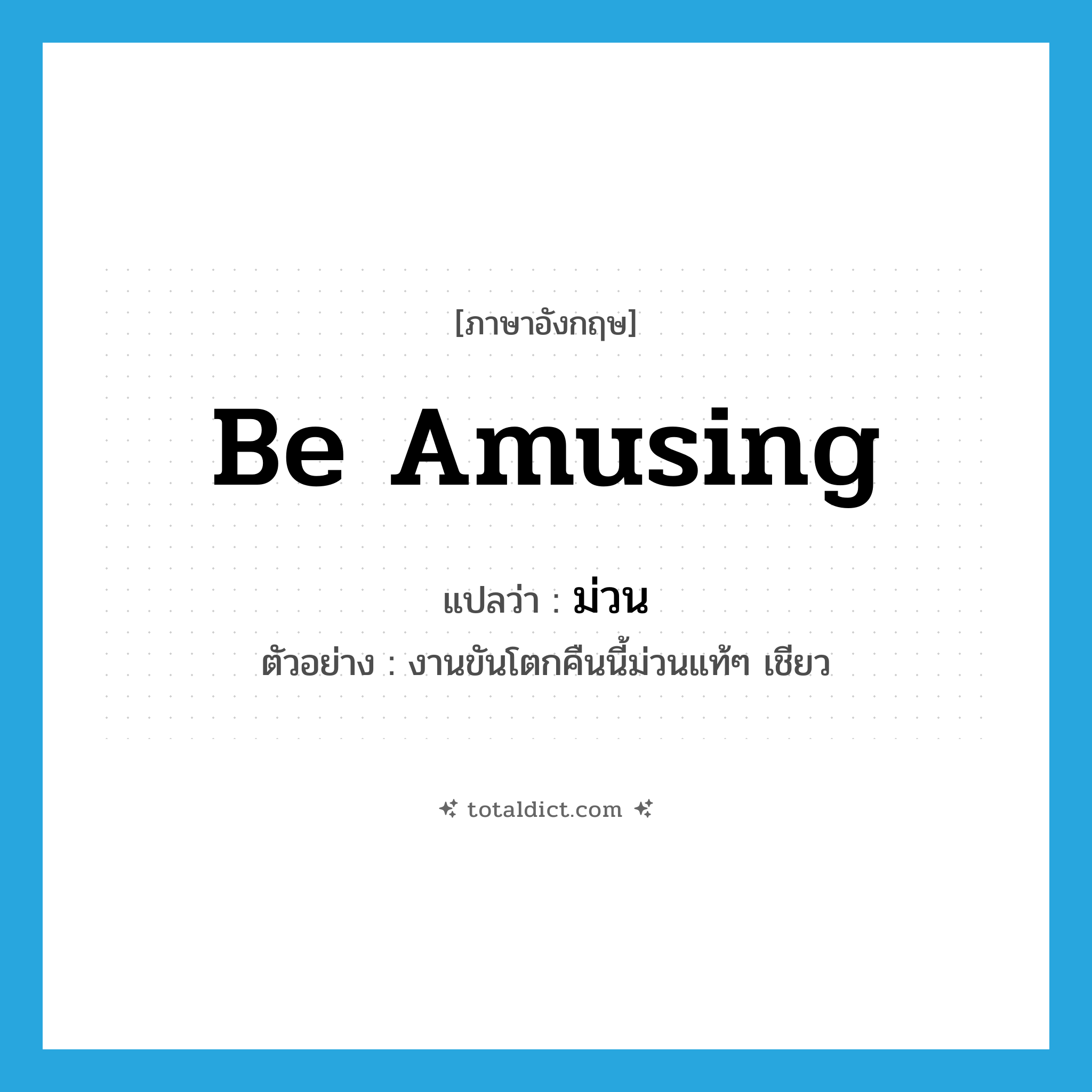 ม่วน ภาษาอังกฤษ?, คำศัพท์ภาษาอังกฤษ ม่วน แปลว่า be amusing ประเภท V ตัวอย่าง งานขันโตกคืนนี้ม่วนแท้ๆ เชียว หมวด V