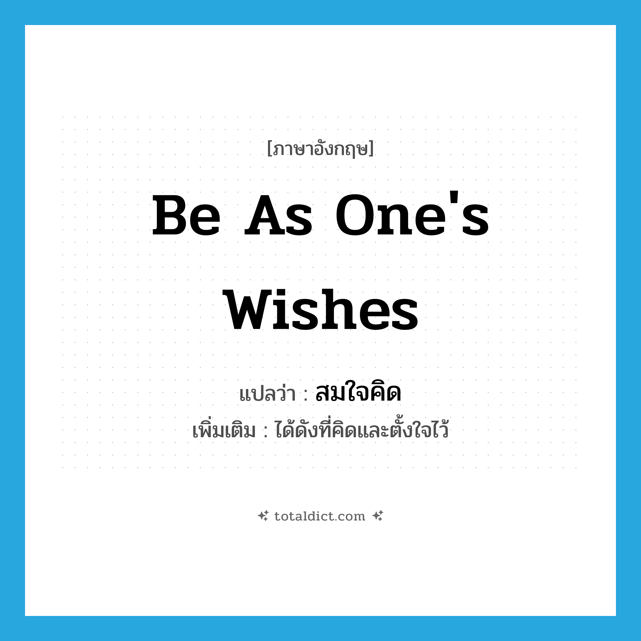 be as one&#39;s wishes แปลว่า?, คำศัพท์ภาษาอังกฤษ be as one&#39;s wishes แปลว่า สมใจคิด ประเภท V เพิ่มเติม ได้ดังที่คิดและตั้งใจไว้ หมวด V