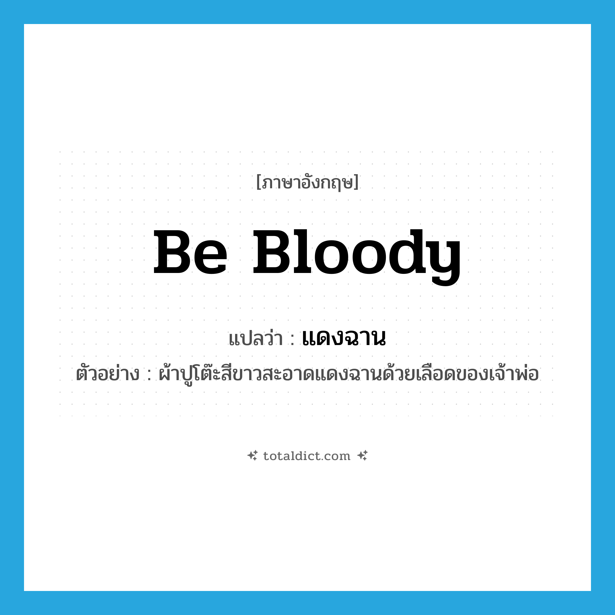 be bloody แปลว่า?, คำศัพท์ภาษาอังกฤษ be bloody แปลว่า แดงฉาน ประเภท V ตัวอย่าง ผ้าปูโต๊ะสีขาวสะอาดแดงฉานด้วยเลือดของเจ้าพ่อ หมวด V