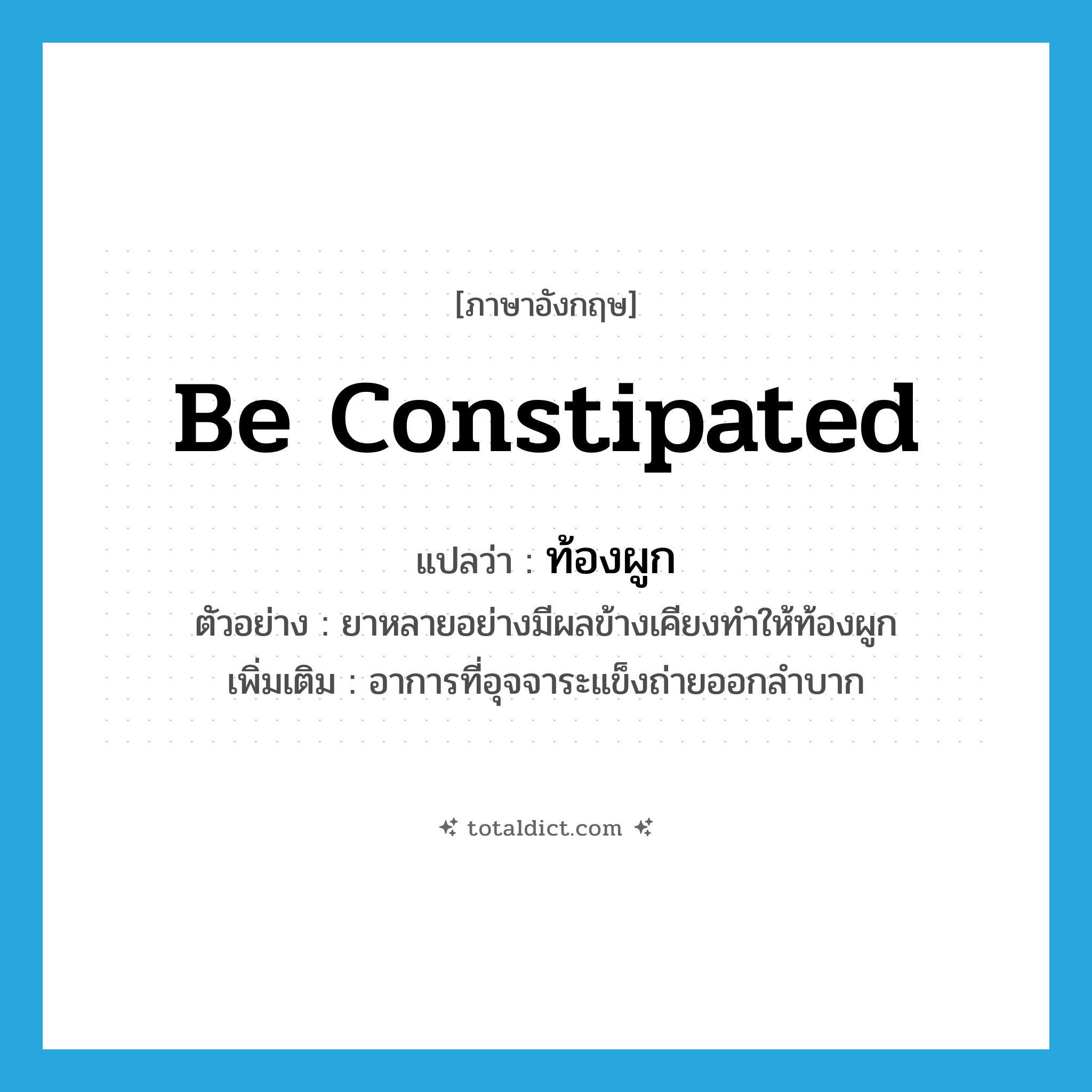 be constipated แปลว่า?, คำศัพท์ภาษาอังกฤษ be constipated แปลว่า ท้องผูก ประเภท V ตัวอย่าง ยาหลายอย่างมีผลข้างเคียงทำให้ท้องผูก เพิ่มเติม อาการที่อุจจาระแข็งถ่ายออกลำบาก หมวด V