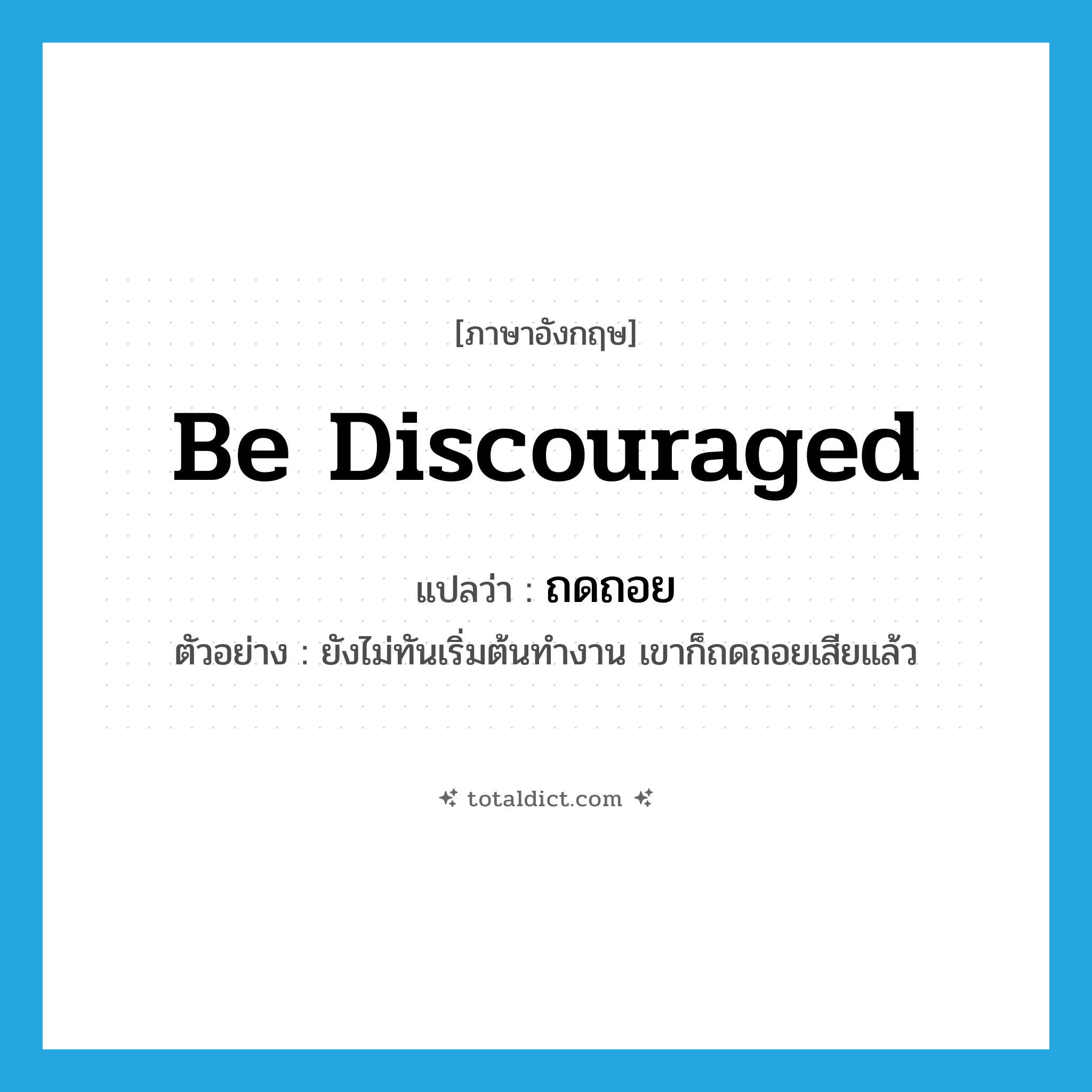 be discouraged แปลว่า?, คำศัพท์ภาษาอังกฤษ be discouraged แปลว่า ถดถอย ประเภท V ตัวอย่าง ยังไม่ทันเริ่มต้นทำงาน เขาก็ถดถอยเสียแล้ว หมวด V