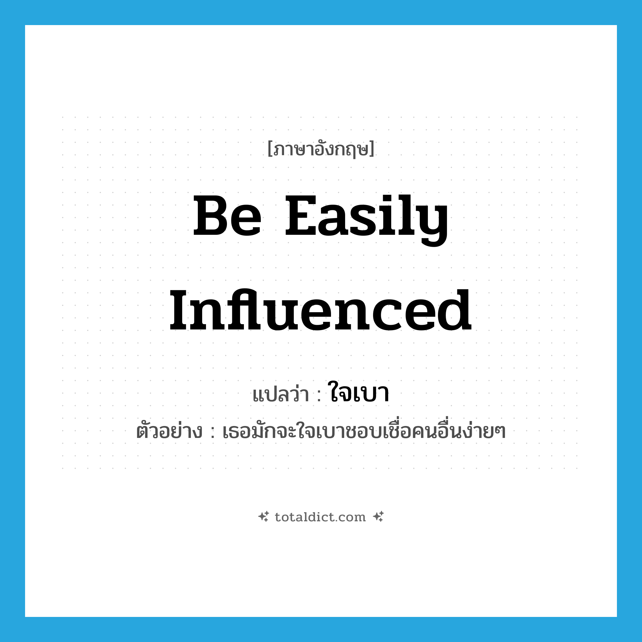 be easily influenced แปลว่า?, คำศัพท์ภาษาอังกฤษ be easily influenced แปลว่า ใจเบา ประเภท V ตัวอย่าง เธอมักจะใจเบาชอบเชื่อคนอื่นง่ายๆ หมวด V