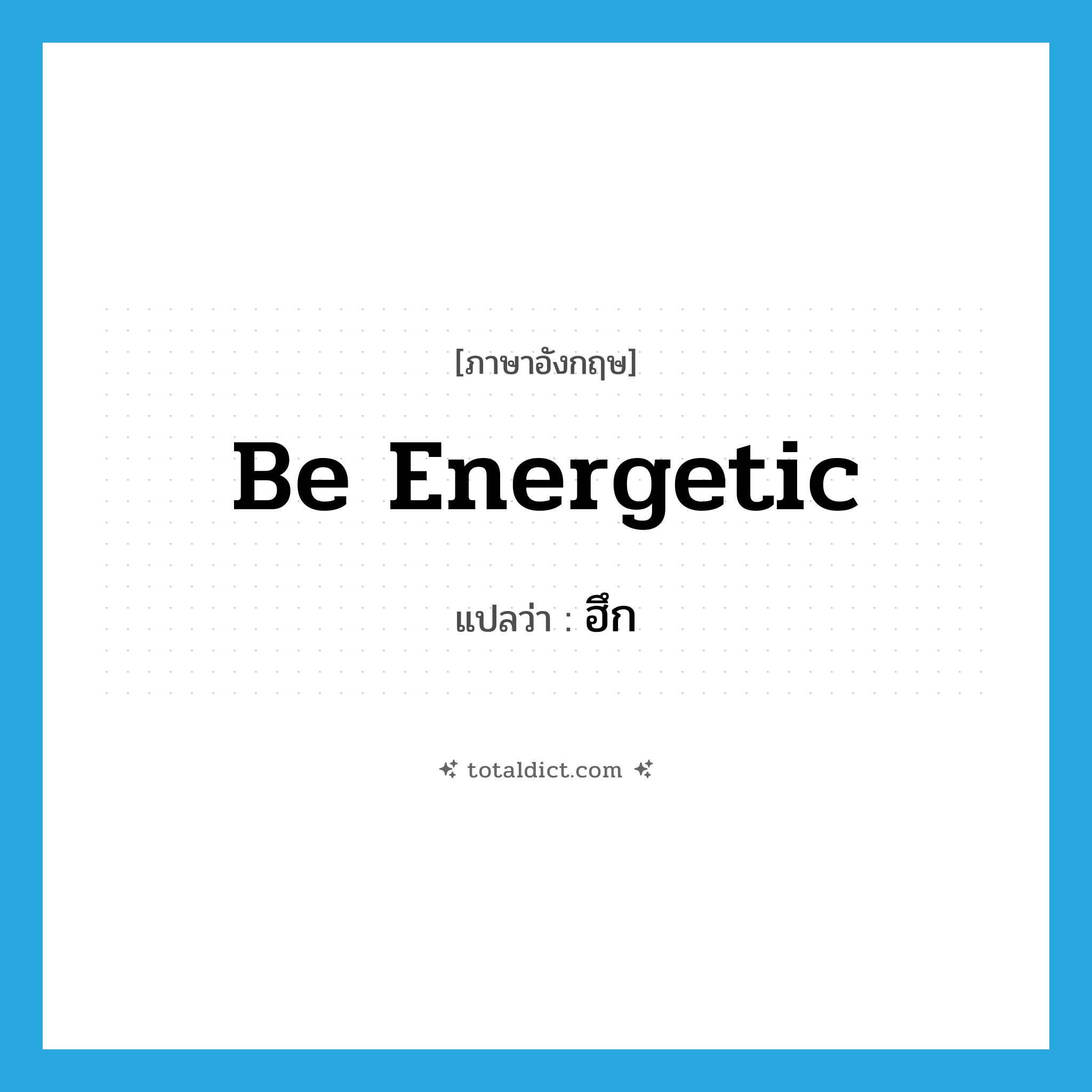 be energetic แปลว่า?, คำศัพท์ภาษาอังกฤษ be energetic แปลว่า ฮึก ประเภท V หมวด V