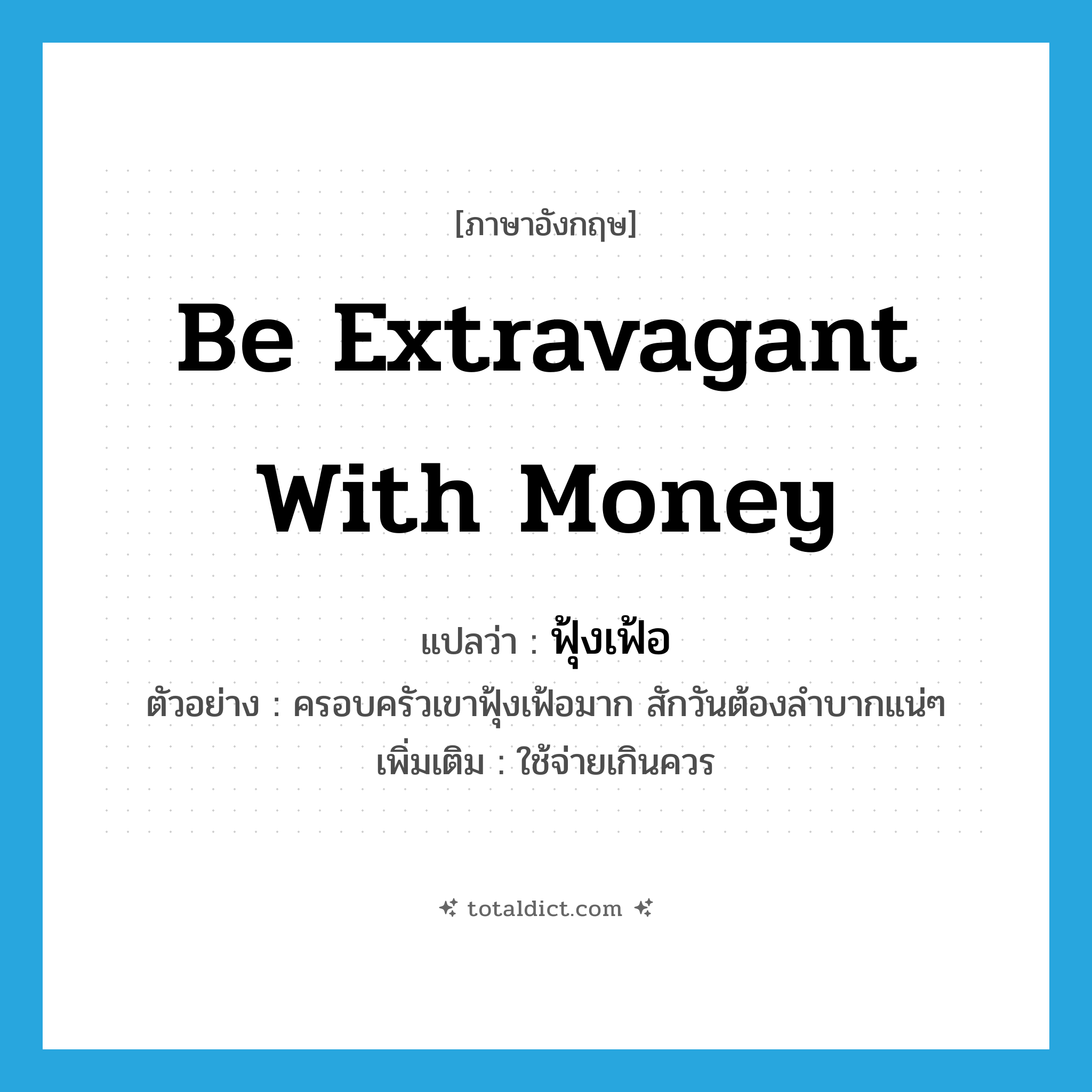 be extravagant with money แปลว่า?, คำศัพท์ภาษาอังกฤษ be extravagant with money แปลว่า ฟุ้งเฟ้อ ประเภท V ตัวอย่าง ครอบครัวเขาฟุ้งเฟ้อมาก สักวันต้องลำบากแน่ๆ เพิ่มเติม ใช้จ่ายเกินควร หมวด V
