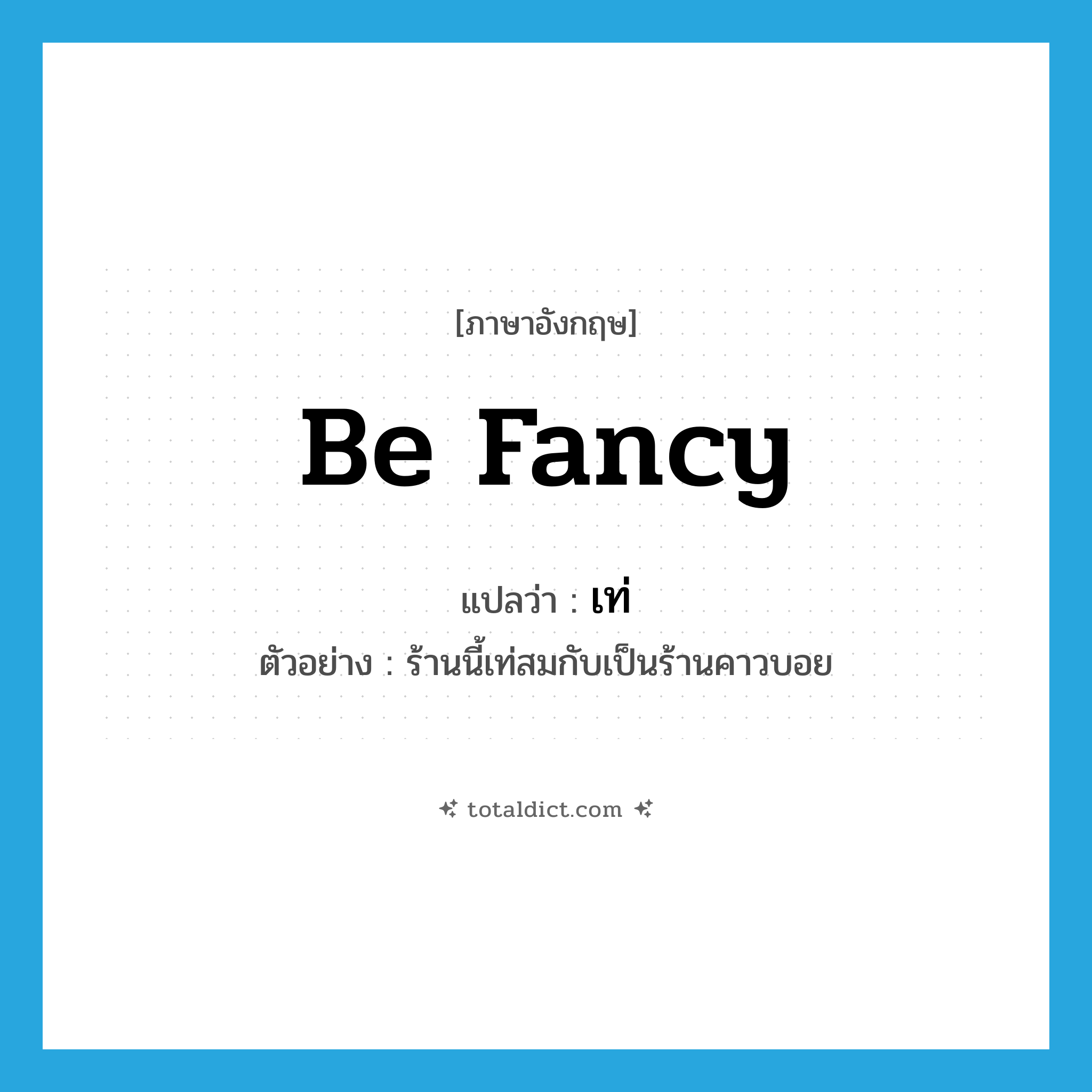 เท่ ภาษาอังกฤษ?, คำศัพท์ภาษาอังกฤษ เท่ แปลว่า be fancy ประเภท V ตัวอย่าง ร้านนี้เท่สมกับเป็นร้านคาวบอย หมวด V