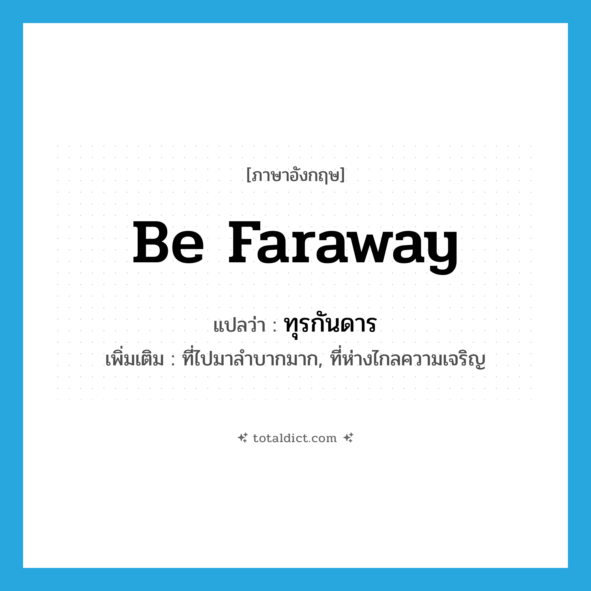 be faraway แปลว่า?, คำศัพท์ภาษาอังกฤษ be faraway แปลว่า ทุรกันดาร ประเภท V เพิ่มเติม ที่ไปมาลำบากมาก, ที่ห่างไกลความเจริญ หมวด V