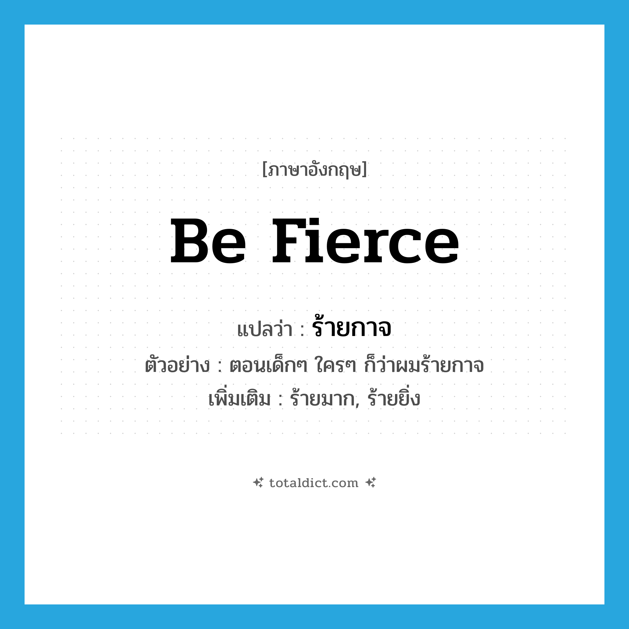 be fierce แปลว่า?, คำศัพท์ภาษาอังกฤษ be fierce แปลว่า ร้ายกาจ ประเภท V ตัวอย่าง ตอนเด็กๆ ใครๆ ก็ว่าผมร้ายกาจ เพิ่มเติม ร้ายมาก, ร้ายยิ่ง หมวด V