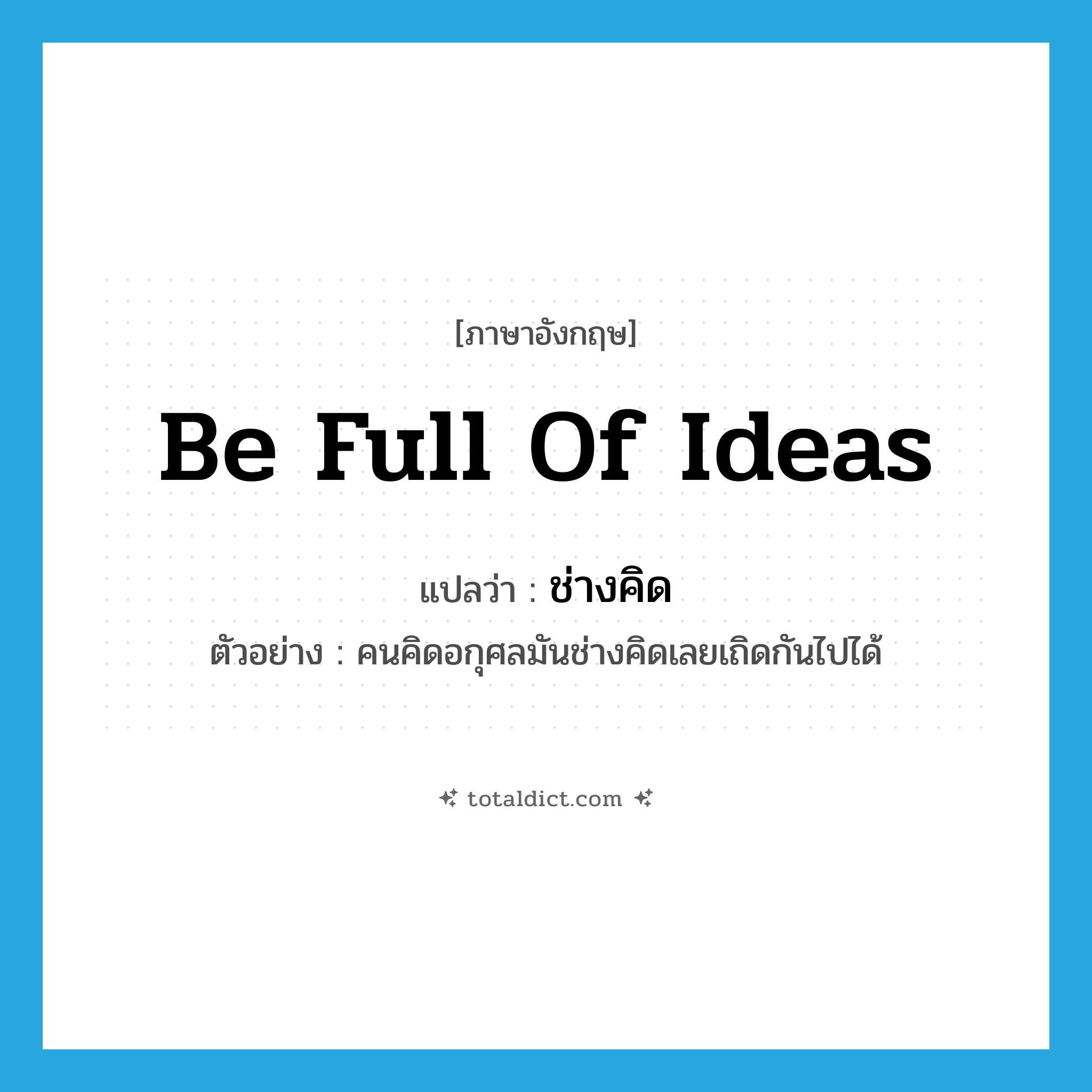 be full of ideas แปลว่า?, คำศัพท์ภาษาอังกฤษ be full of ideas แปลว่า ช่างคิด ประเภท V ตัวอย่าง คนคิดอกุศลมันช่างคิดเลยเถิดกันไปได้ หมวด V