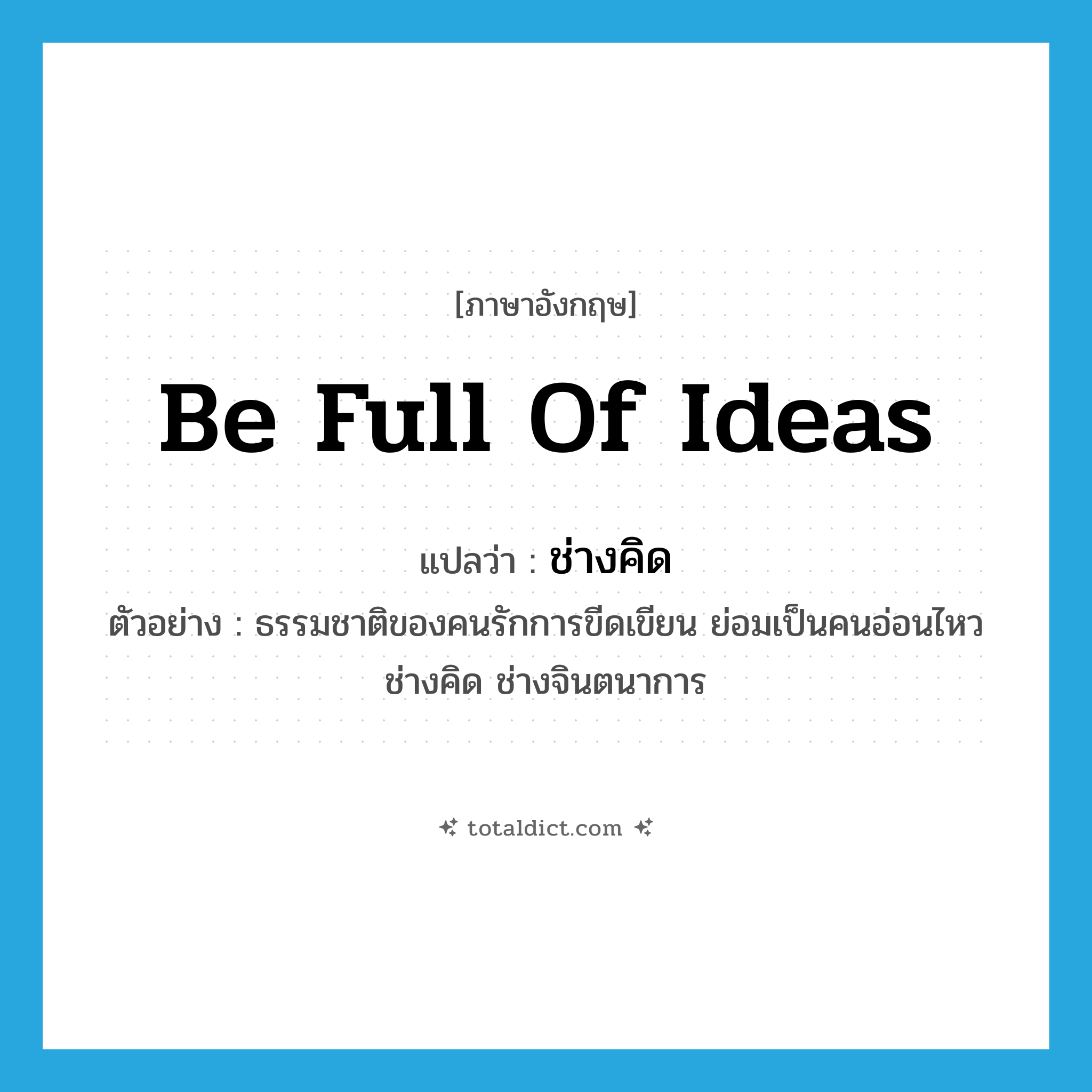 be full of ideas แปลว่า?, คำศัพท์ภาษาอังกฤษ be full of ideas แปลว่า ช่างคิด ประเภท V ตัวอย่าง ธรรมชาติของคนรักการขีดเขียน ย่อมเป็นคนอ่อนไหว ช่างคิด ช่างจินตนาการ หมวด V
