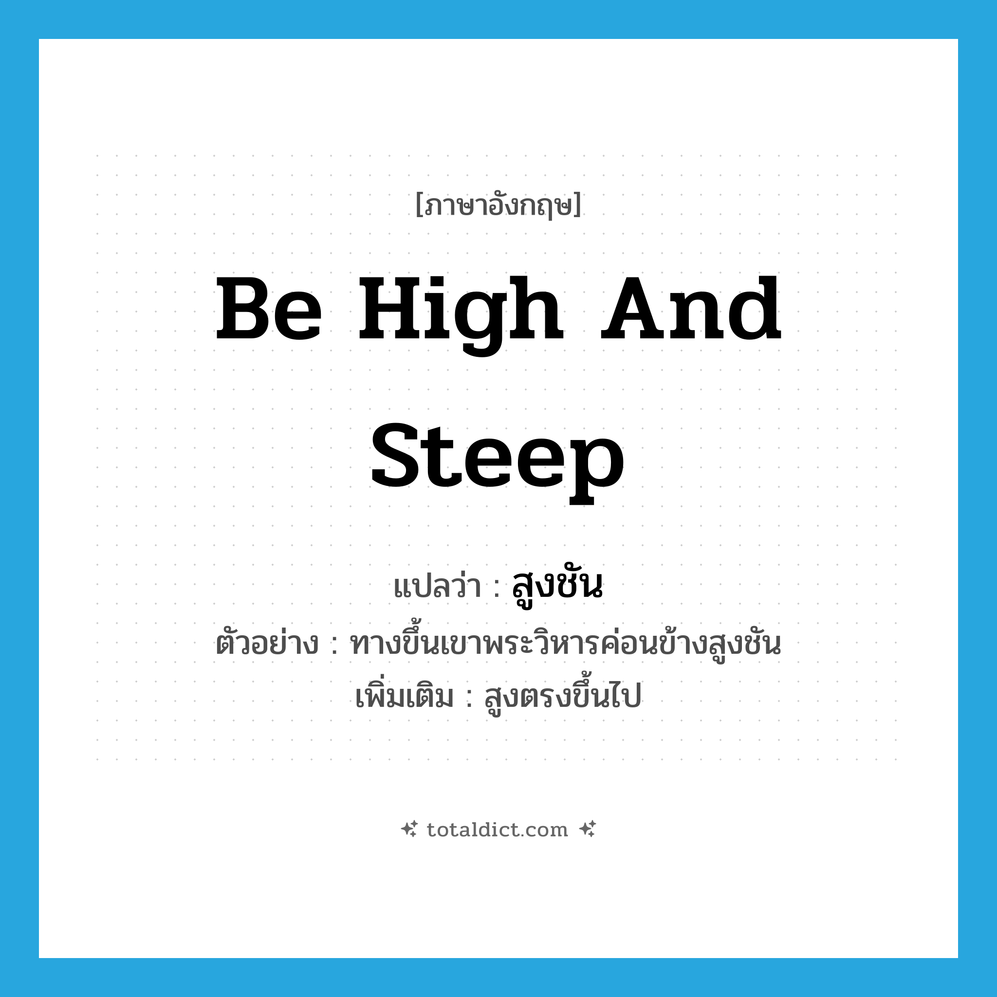 be high and steep แปลว่า?, คำศัพท์ภาษาอังกฤษ be high and steep แปลว่า สูงชัน ประเภท V ตัวอย่าง ทางขึ้นเขาพระวิหารค่อนข้างสูงชัน เพิ่มเติม สูงตรงขึ้นไป หมวด V
