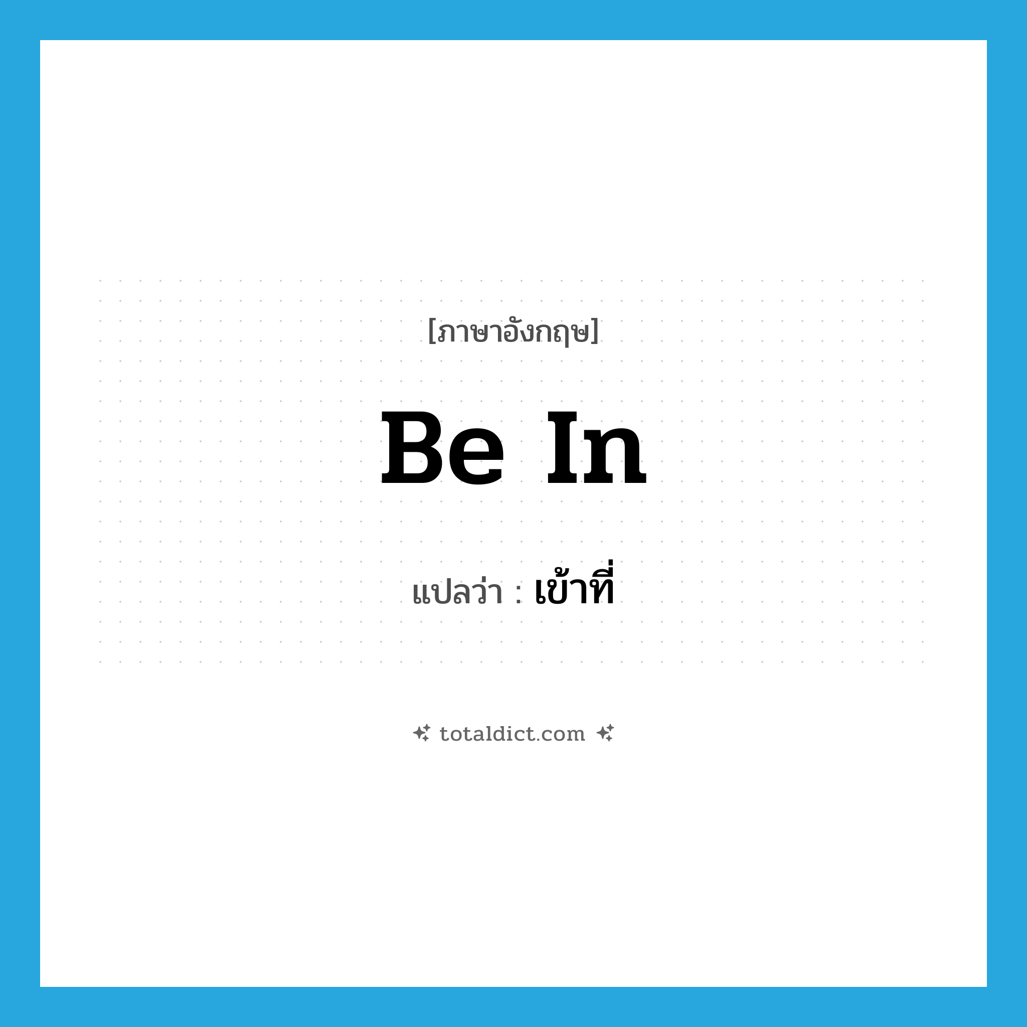 be in แปลว่า?, คำศัพท์ภาษาอังกฤษ be in แปลว่า เข้าที่ ประเภท PHRV หมวด PHRV