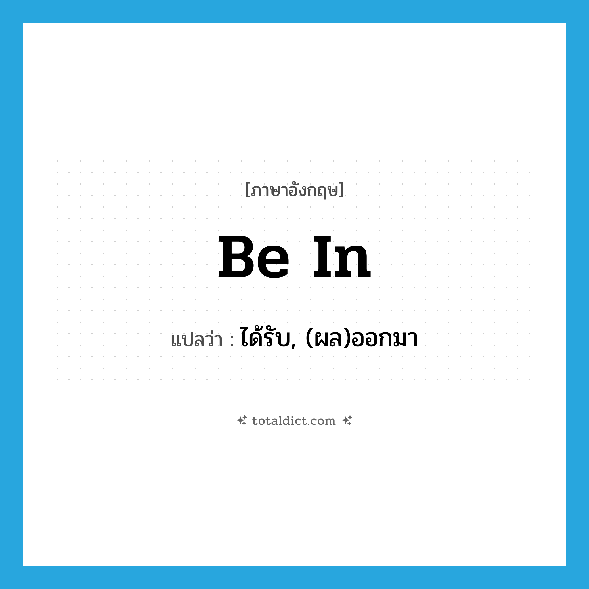 be in แปลว่า?, คำศัพท์ภาษาอังกฤษ be in แปลว่า ได้รับ, (ผล)ออกมา ประเภท PHRV หมวด PHRV