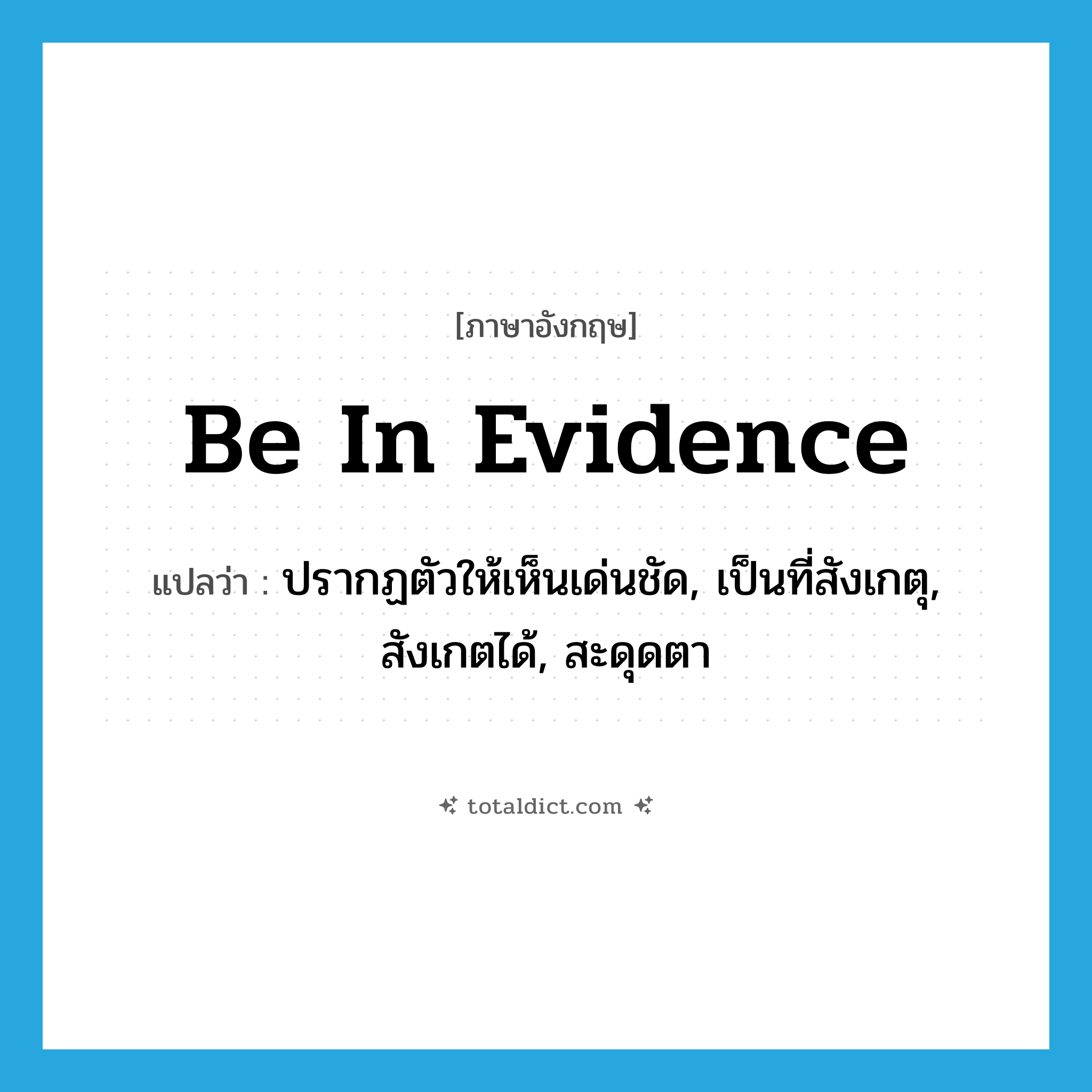 be in evidence แปลว่า?, คำศัพท์ภาษาอังกฤษ be in evidence แปลว่า ปรากฏตัวให้เห็นเด่นชัด, เป็นที่สังเกตุ, สังเกตได้, สะดุดตา ประเภท IDM หมวด IDM