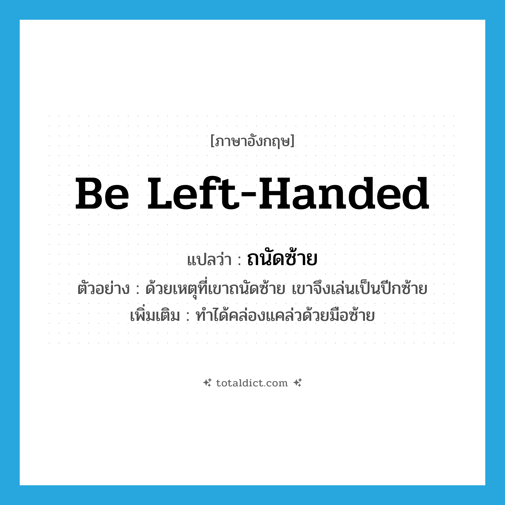 be left-handed แปลว่า?, คำศัพท์ภาษาอังกฤษ be left-handed แปลว่า ถนัดซ้าย ประเภท V ตัวอย่าง ด้วยเหตุที่เขาถนัดซ้าย เขาจึงเล่นเป็นปีกซ้าย เพิ่มเติม ทำได้คล่องแคล่วด้วยมือซ้าย หมวด V