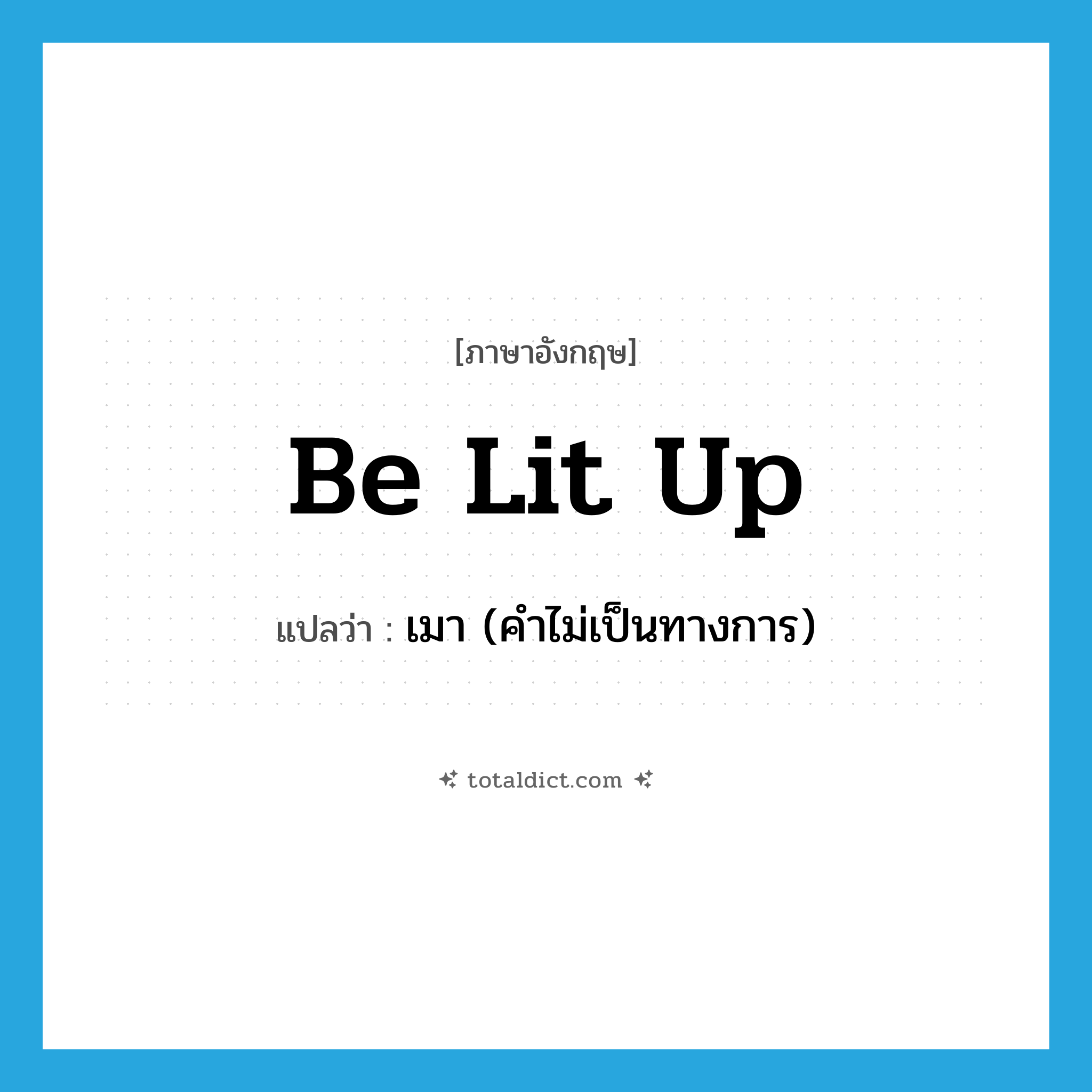 be lit up แปลว่า?, คำศัพท์ภาษาอังกฤษ be lit up แปลว่า เมา (คำไม่เป็นทางการ) ประเภท IDM หมวด IDM