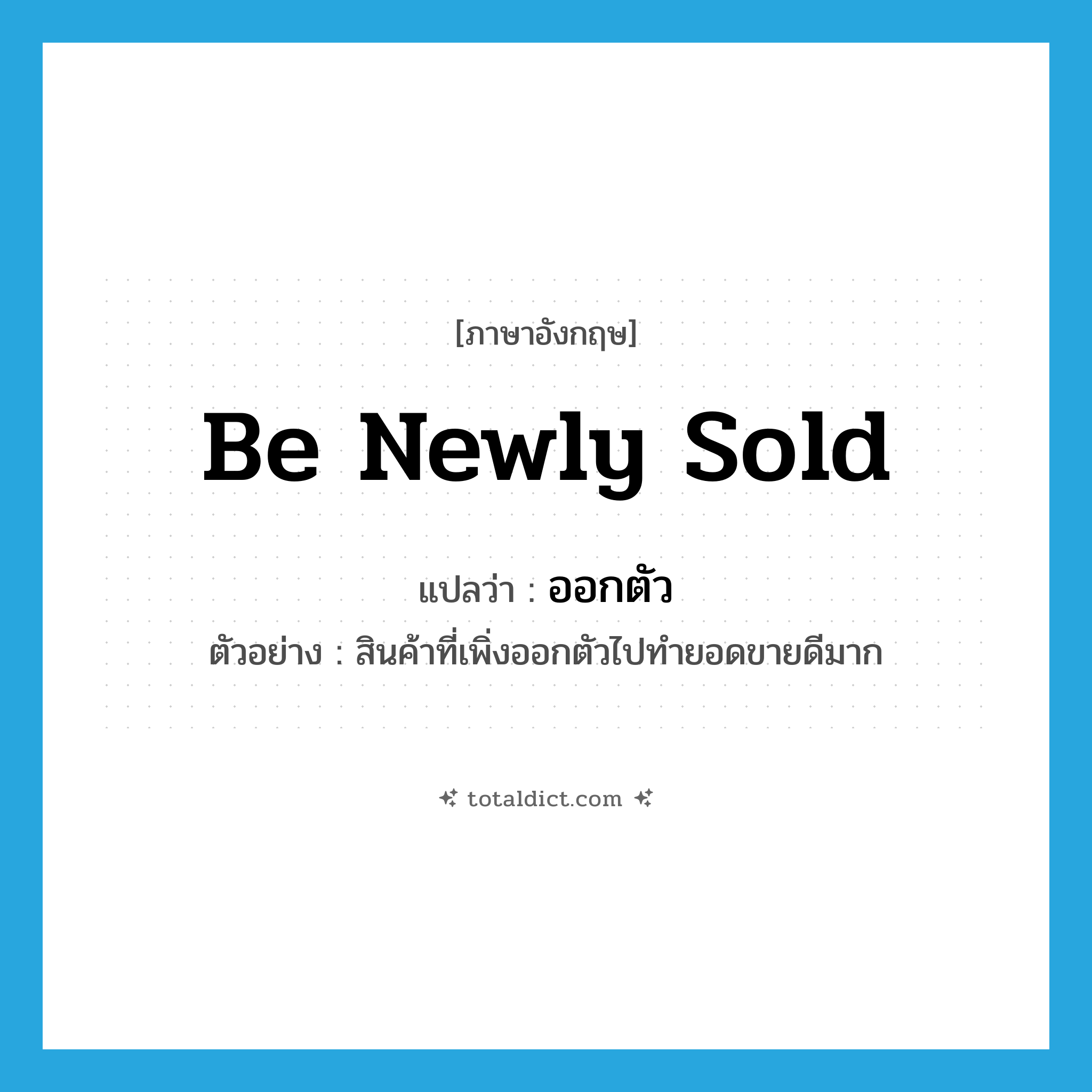 be newly sold แปลว่า?, คำศัพท์ภาษาอังกฤษ be newly sold แปลว่า ออกตัว ประเภท V ตัวอย่าง สินค้าที่เพิ่งออกตัวไปทำยอดขายดีมาก หมวด V