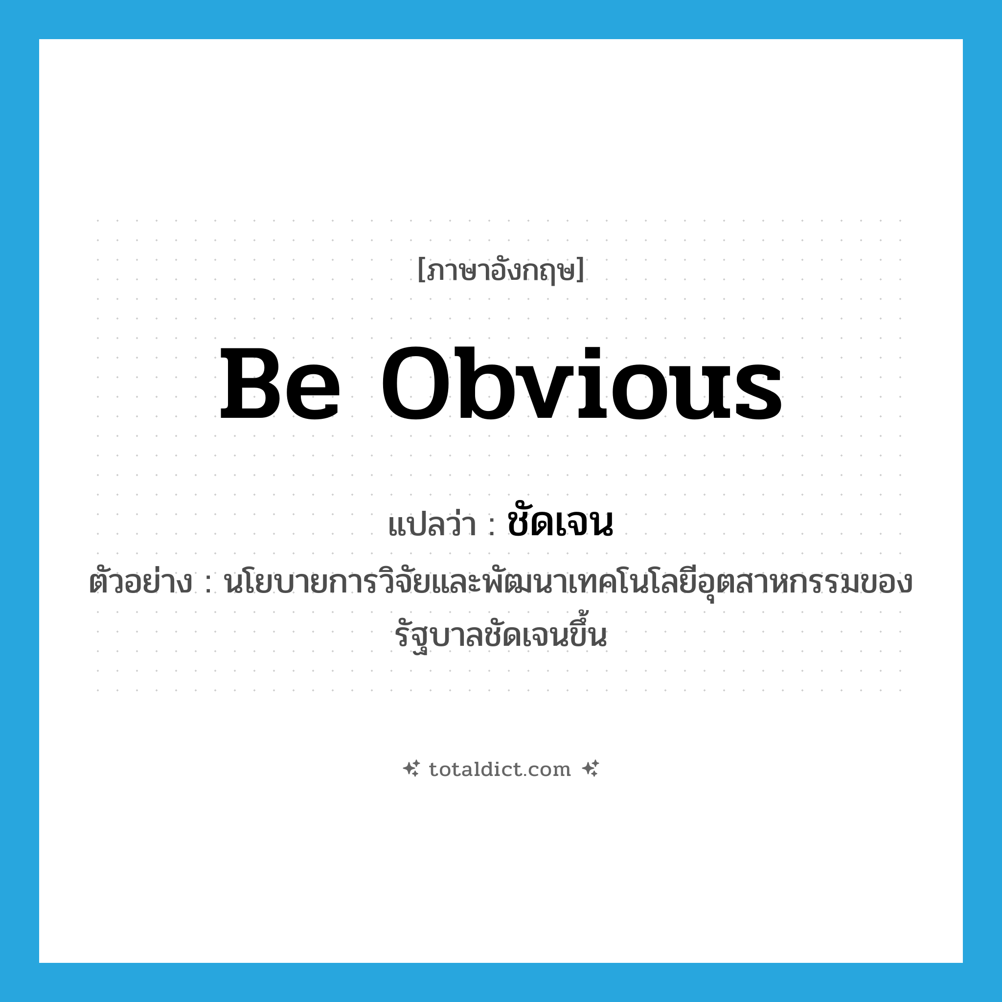 ชัดเจน ภาษาอังกฤษ?, คำศัพท์ภาษาอังกฤษ ชัดเจน แปลว่า be obvious ประเภท V ตัวอย่าง นโยบายการวิจัยและพัฒนาเทคโนโลยีอุตสาหกรรมของรัฐบาลชัดเจนขึ้น หมวด V